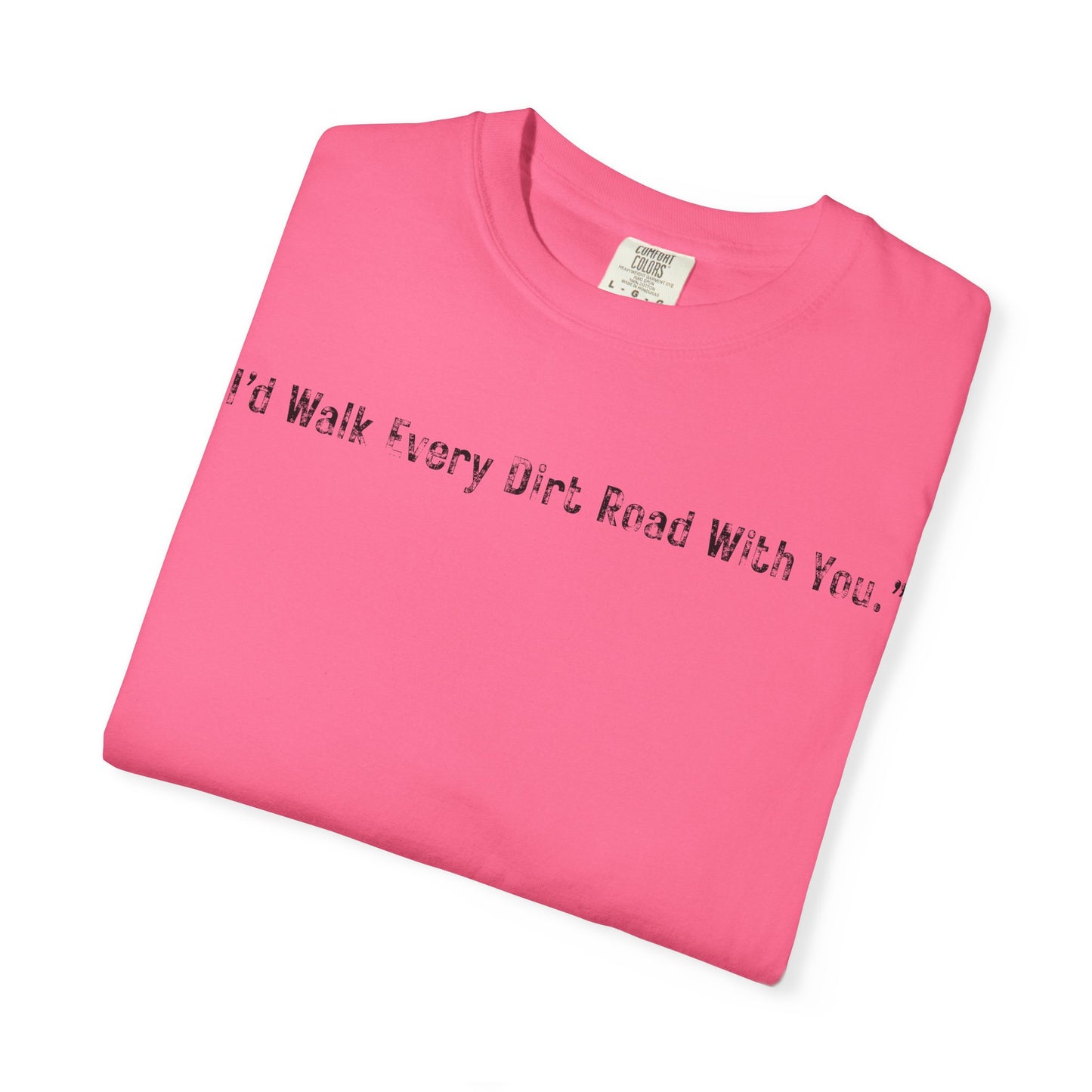 I'd Walk Every Dirt Road With You" T-shirt | Minimal Text Tee