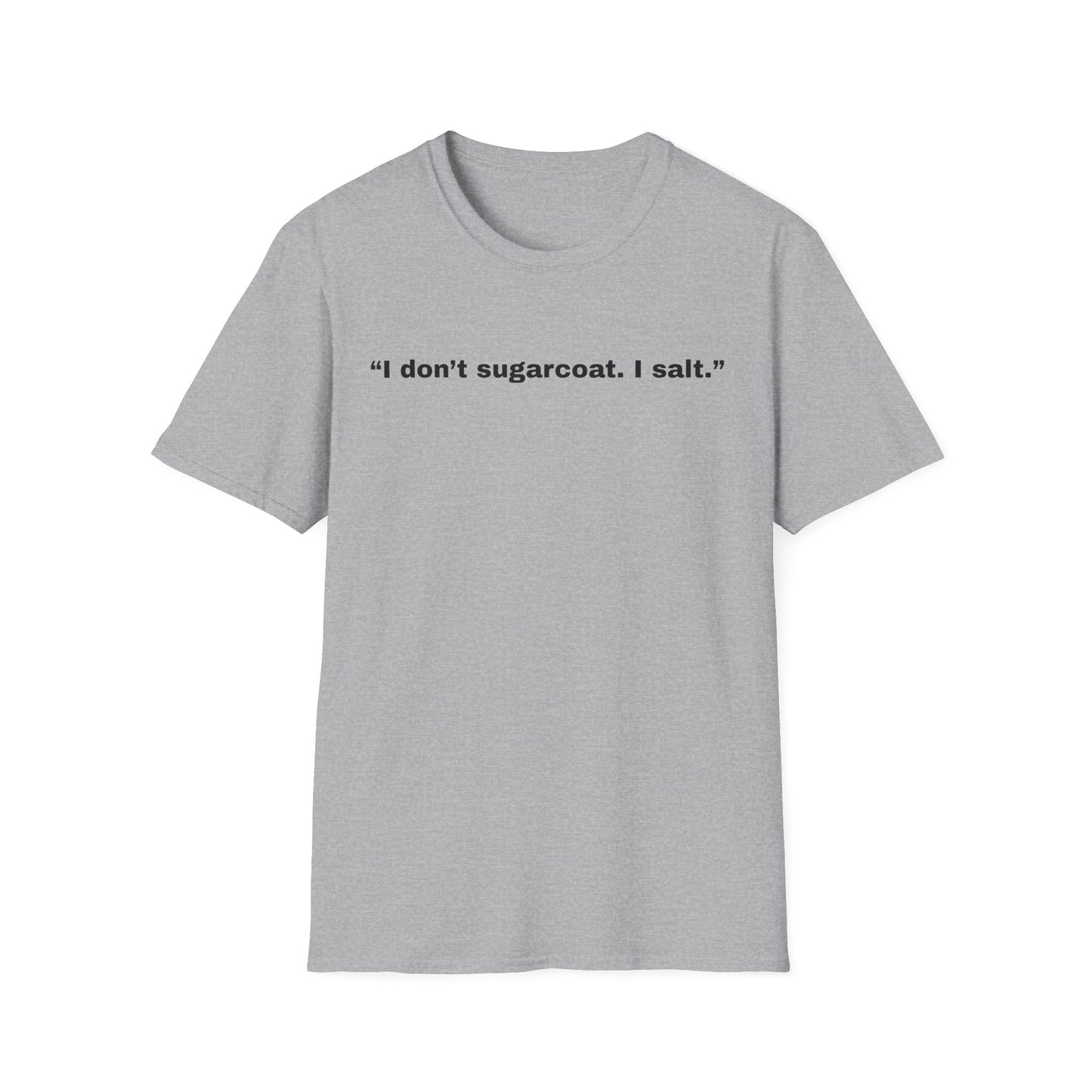 I don't sugarcoat. I salt. T-Shirt | Sarcastic Quote Tee | Minimal Text Shirt