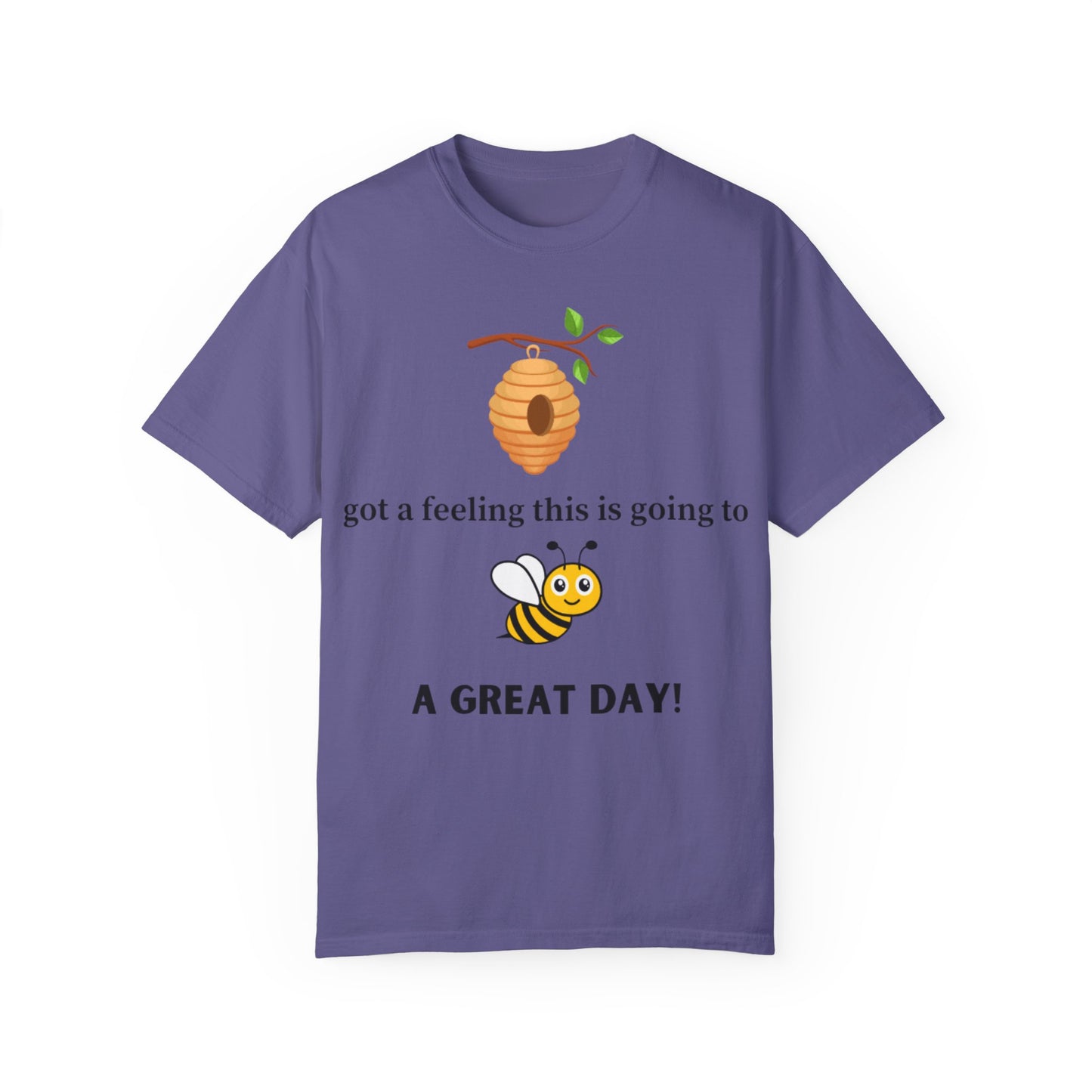 Bee Inspired Unisex Garment-Dyed T-shirt - "Got a Feeling This is Going to A Great Day!"