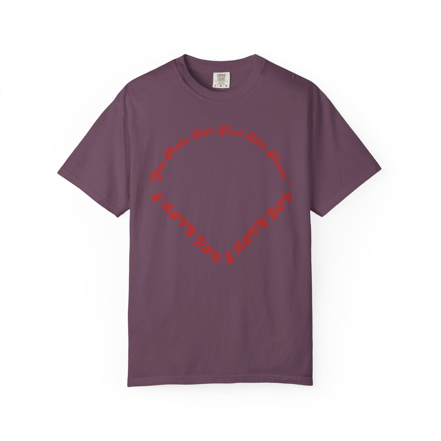 Heart Script T-Shirt — "You Make Life Feel Like Home" Graphic Tee