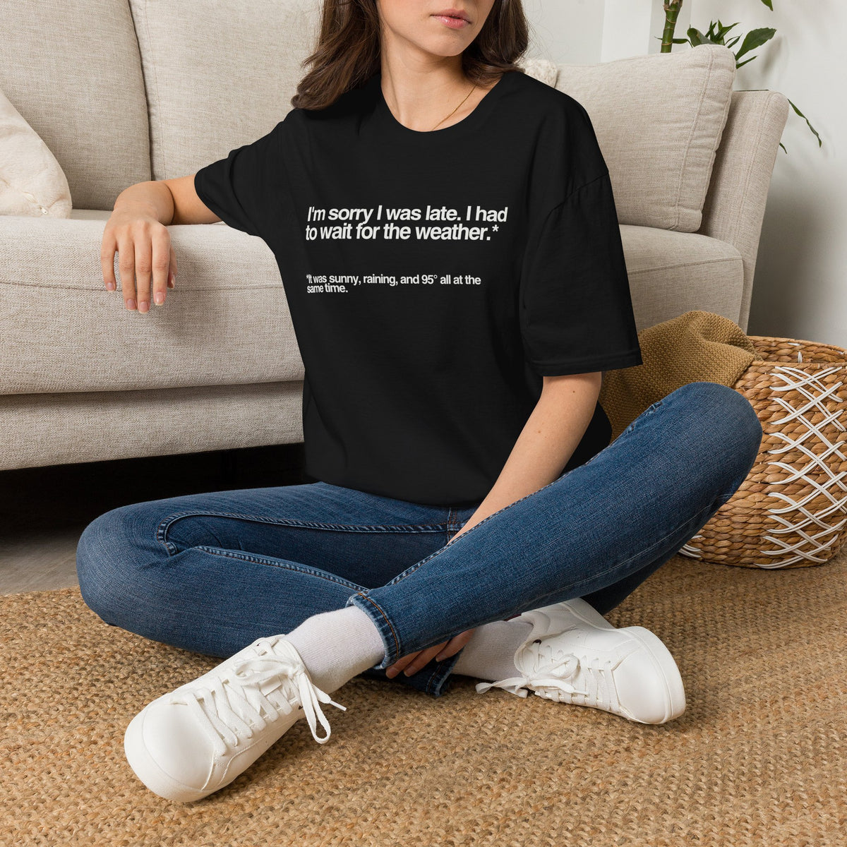 Im sorry I was late I had to wait for the weather TShirt