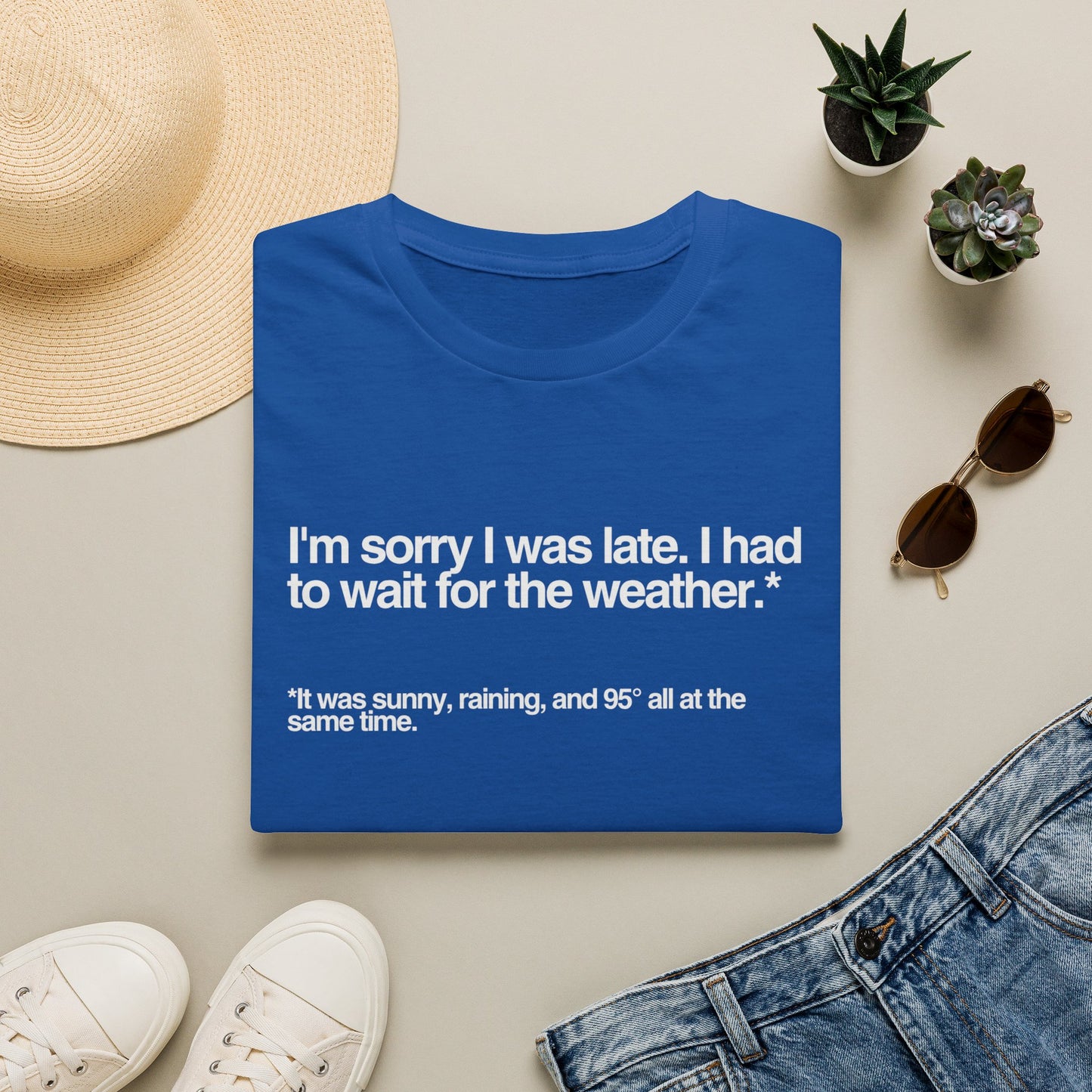 Im sorry I was late I had to wait for the weather TShirt