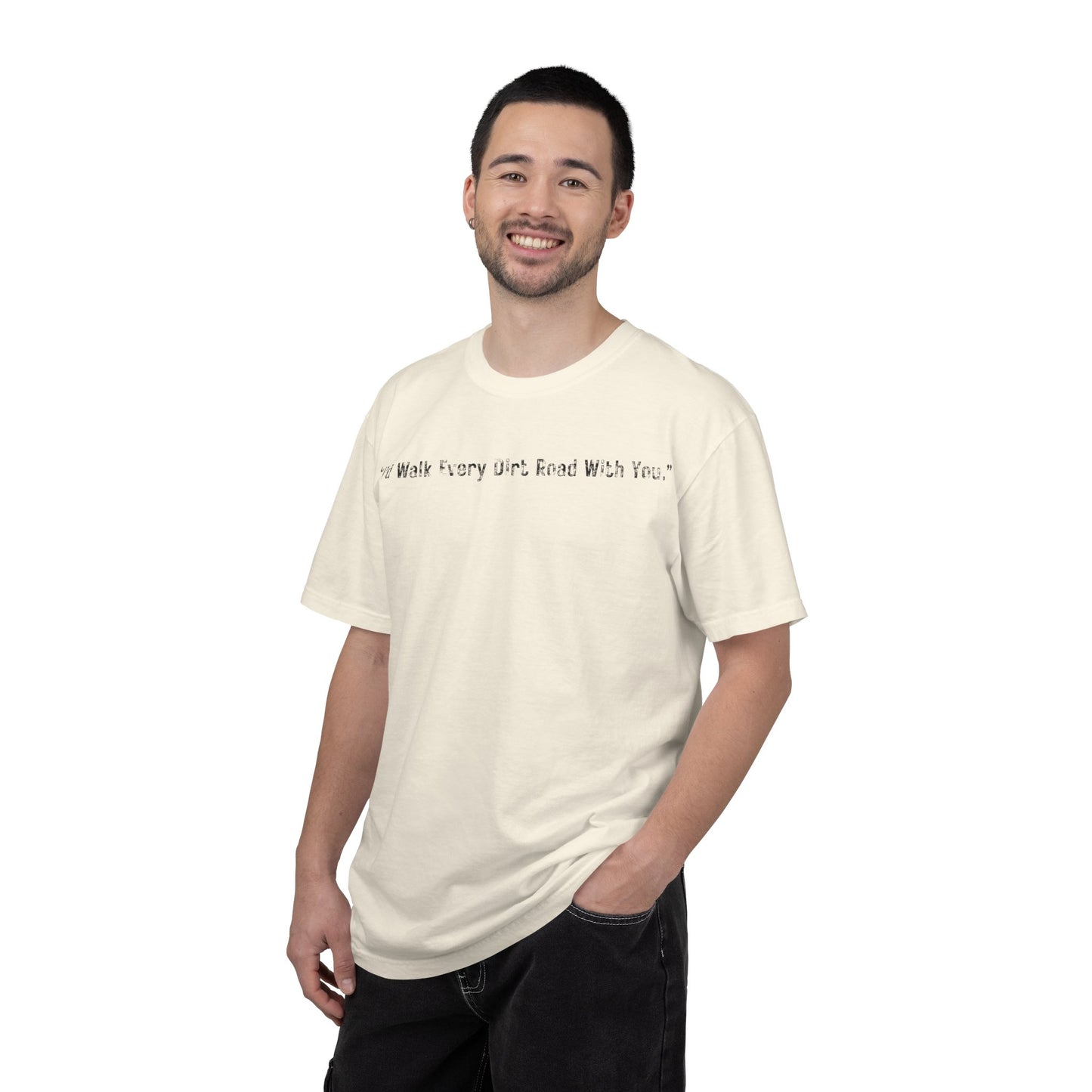 I'd Walk Every Dirt Road With You" T-shirt | Minimal Text Tee