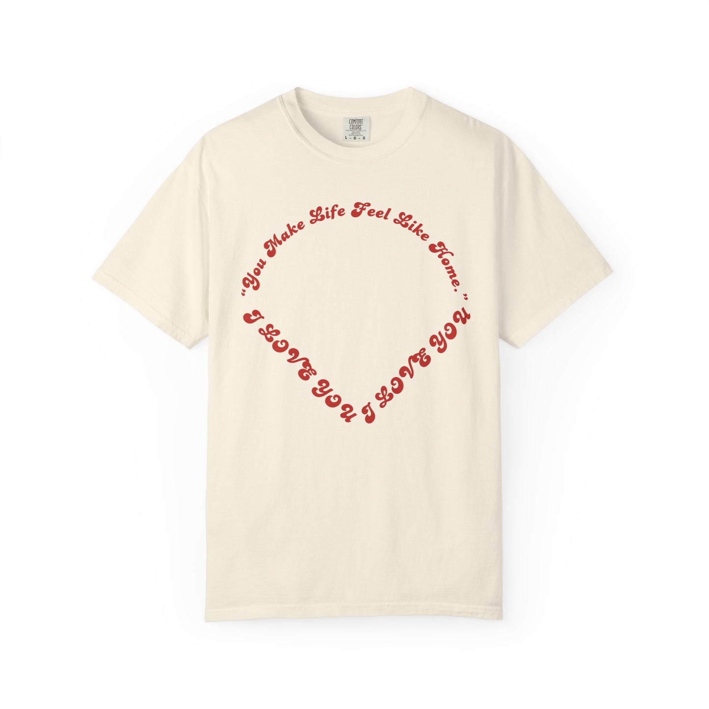 Heart Script T-Shirt — "You Make Life Feel Like Home" Graphic Tee