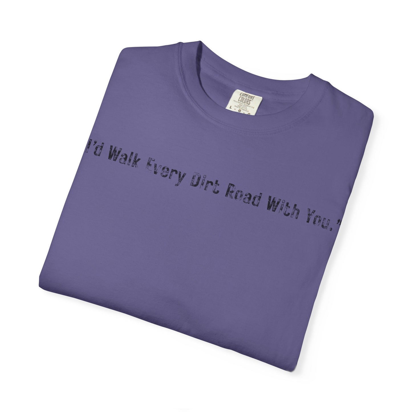I'd Walk Every Dirt Road With You" T-shirt | Minimal Text Tee