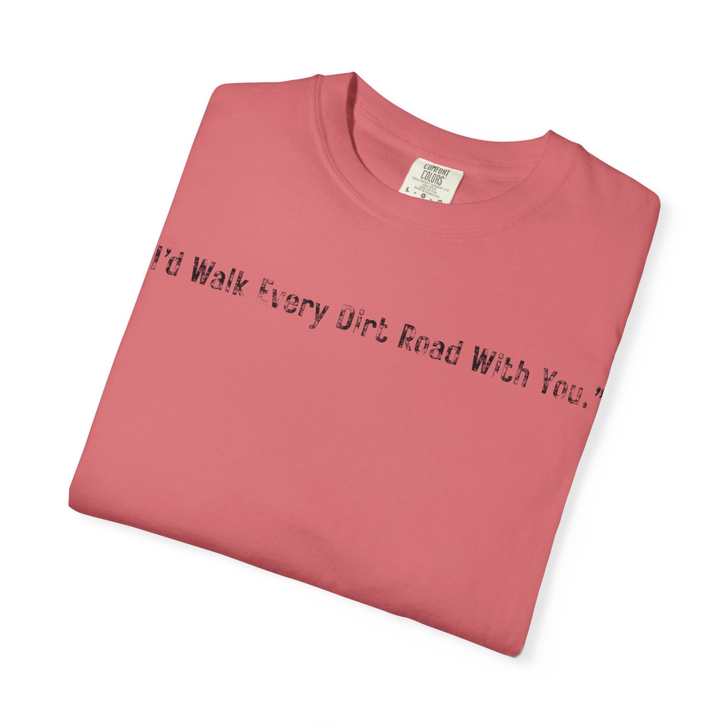 I'd Walk Every Dirt Road With You" T-shirt | Minimal Text Tee