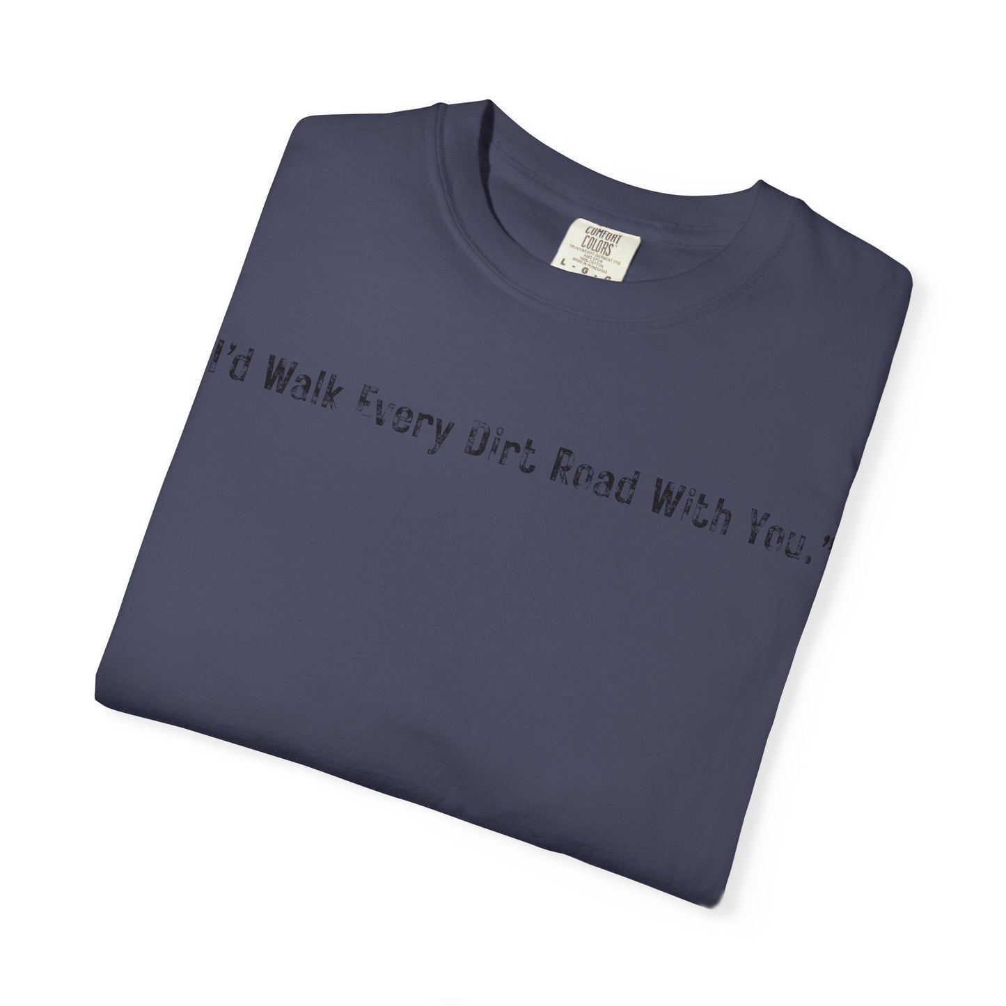 I'd Walk Every Dirt Road With You" T-shirt | Minimal Text Tee