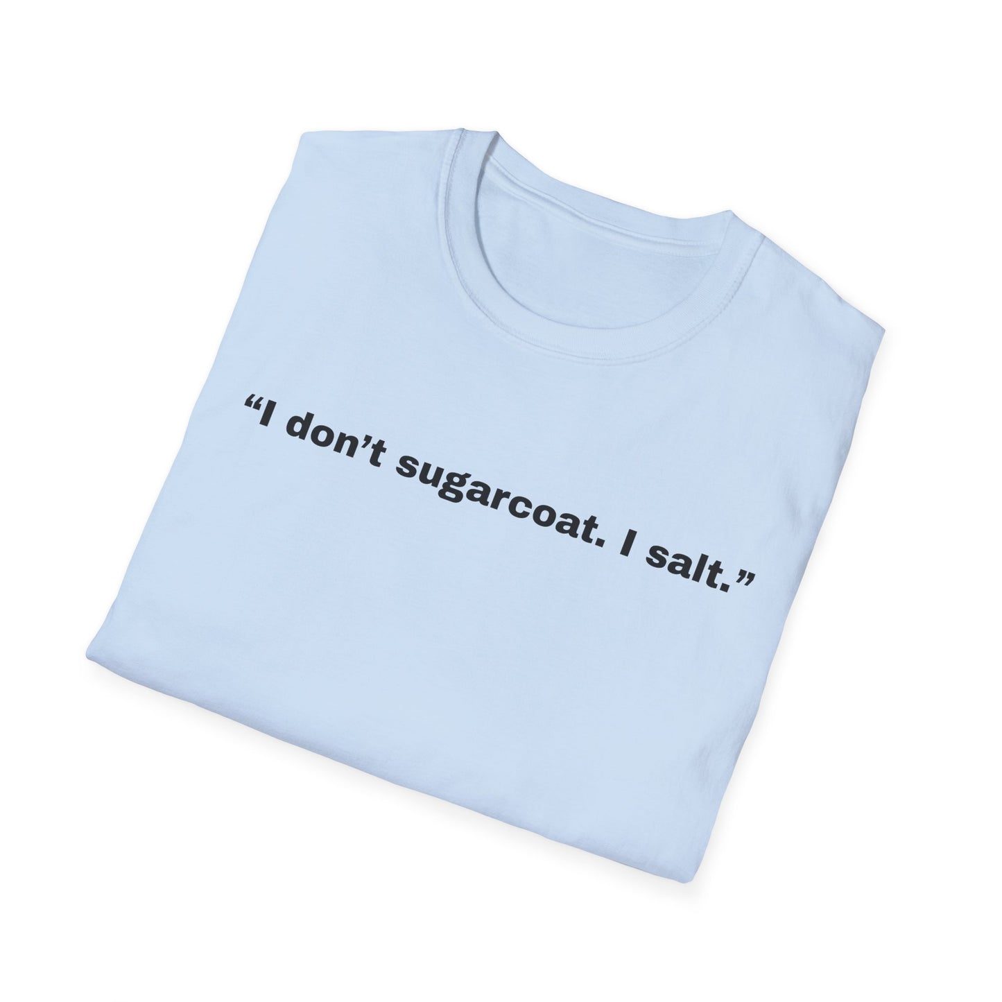 I don't sugarcoat. I salt. T-Shirt | Sarcastic Quote Tee | Minimal Text Shirt