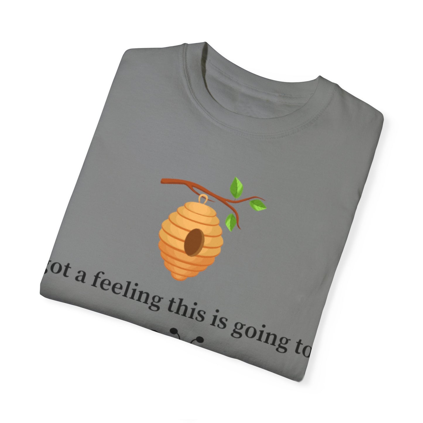 Bee Inspired Unisex Garment-Dyed T-shirt - "Got a Feeling This is Going to A Great Day!"