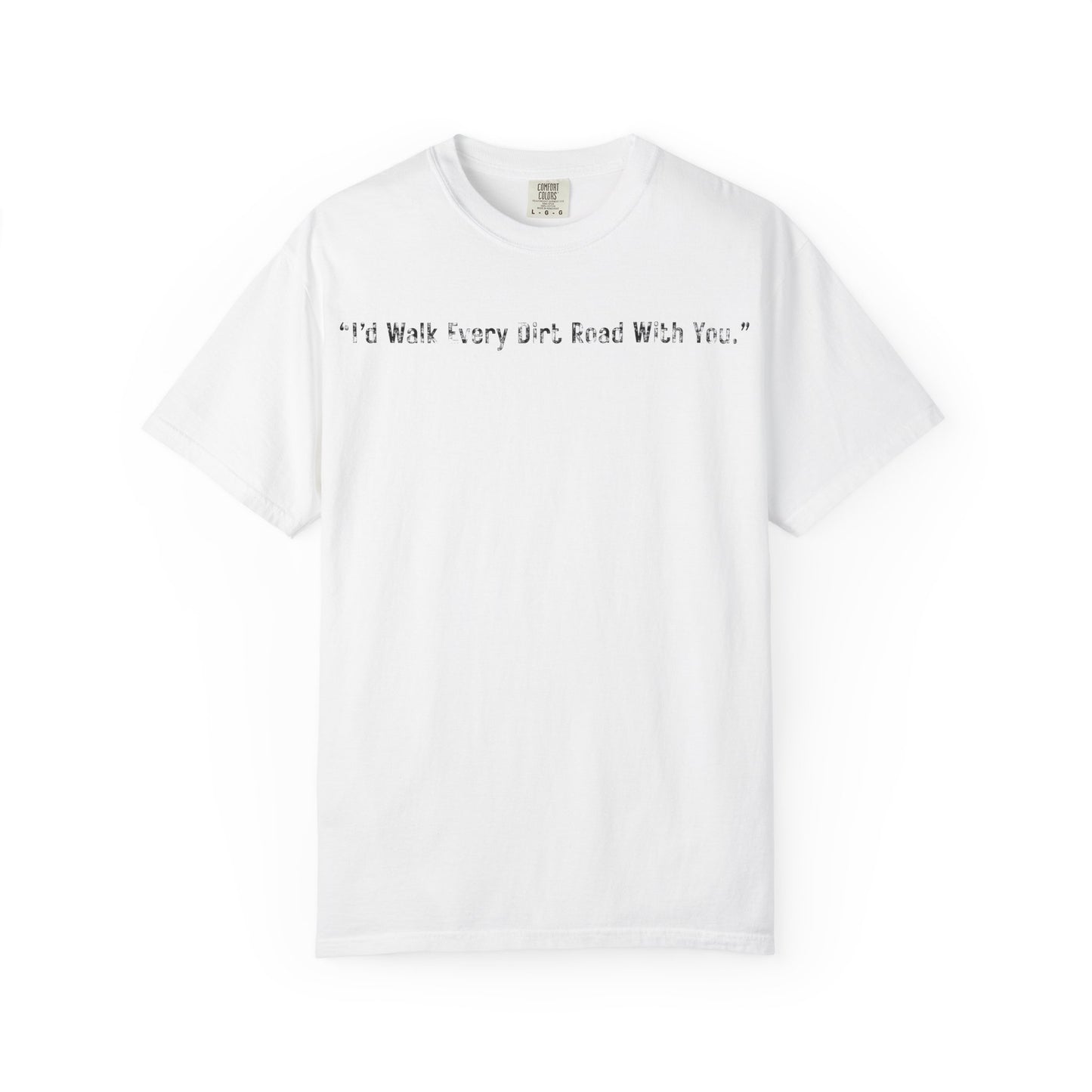I'd Walk Every Dirt Road With You" T-shirt | Minimal Text Tee