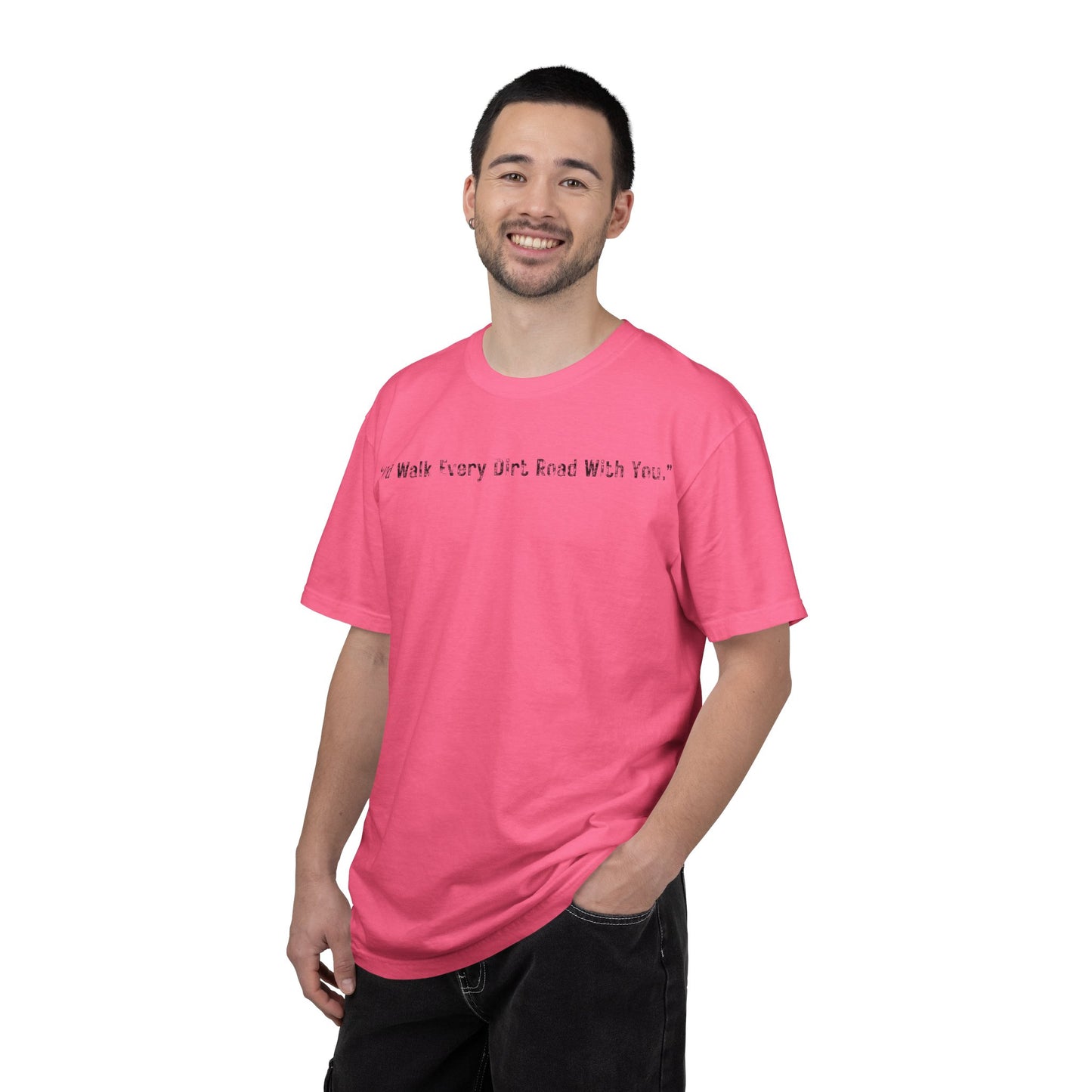 I'd Walk Every Dirt Road With You" T-shirt | Minimal Text Tee