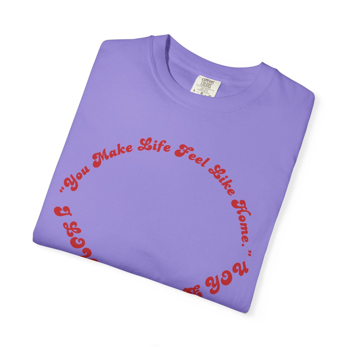 Heart Script T-Shirt — "You Make Life Feel Like Home" Graphic Tee