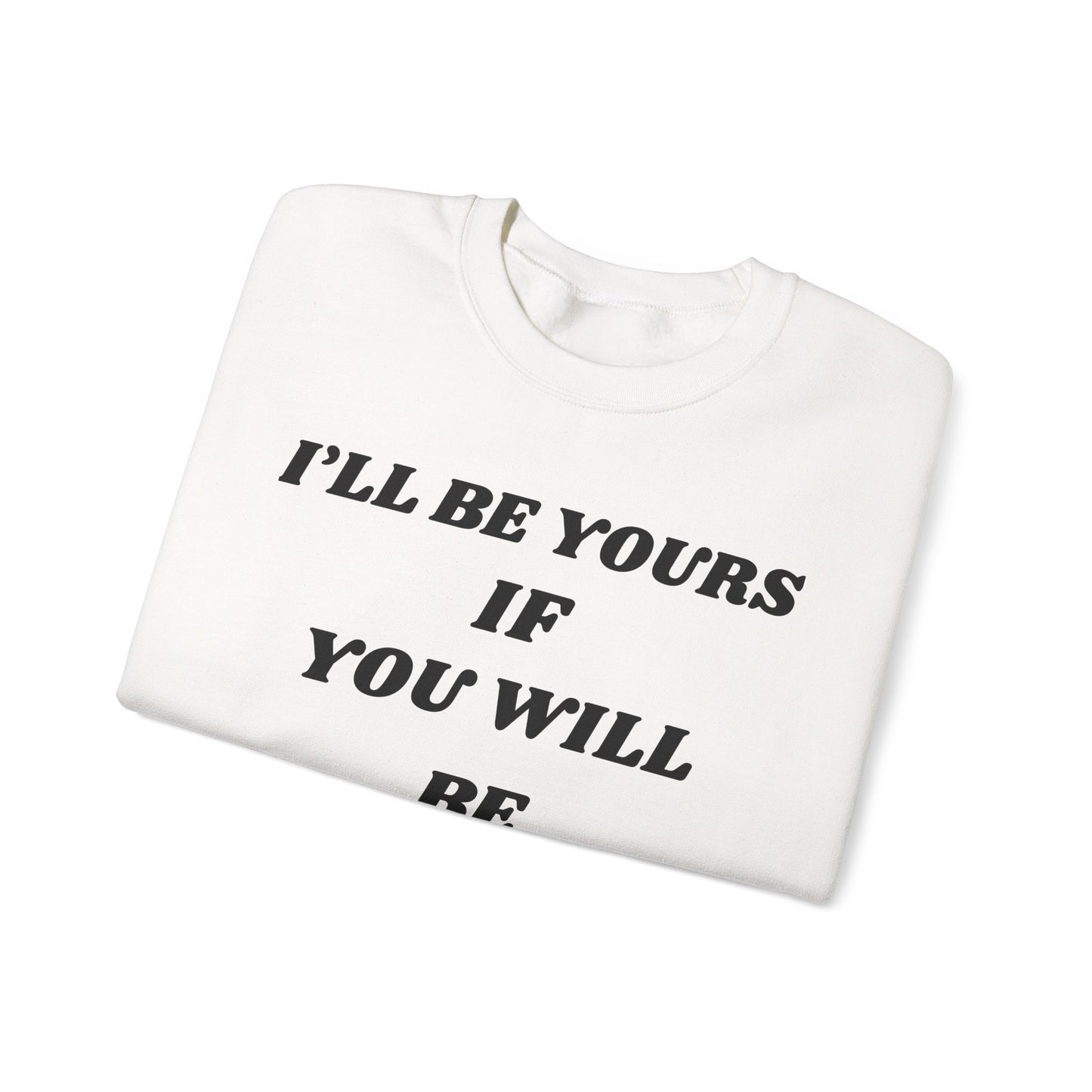 I will Be Yours If You Will Be Mine Sweatshirt | Romantic Quote Crewneck