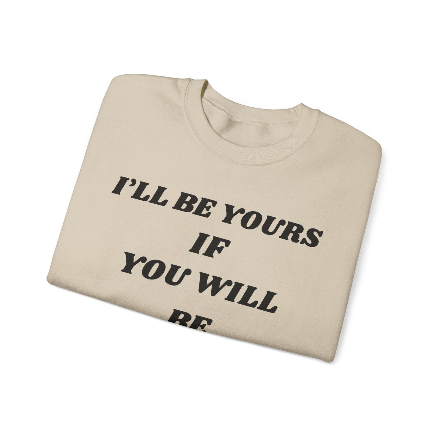 I will Be Yours If You Will Be Mine Sweatshirt | Romantic Quote Crewneck