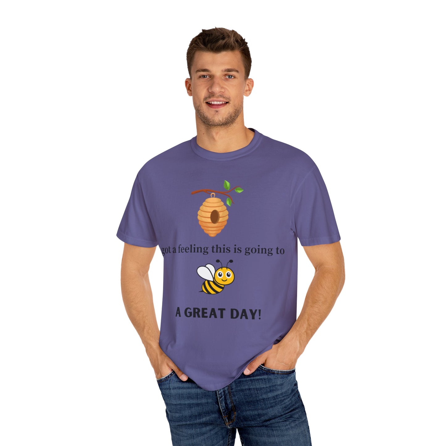 Bee Inspired Unisex Garment-Dyed T-shirt - "Got a Feeling This is Going to A Great Day!"