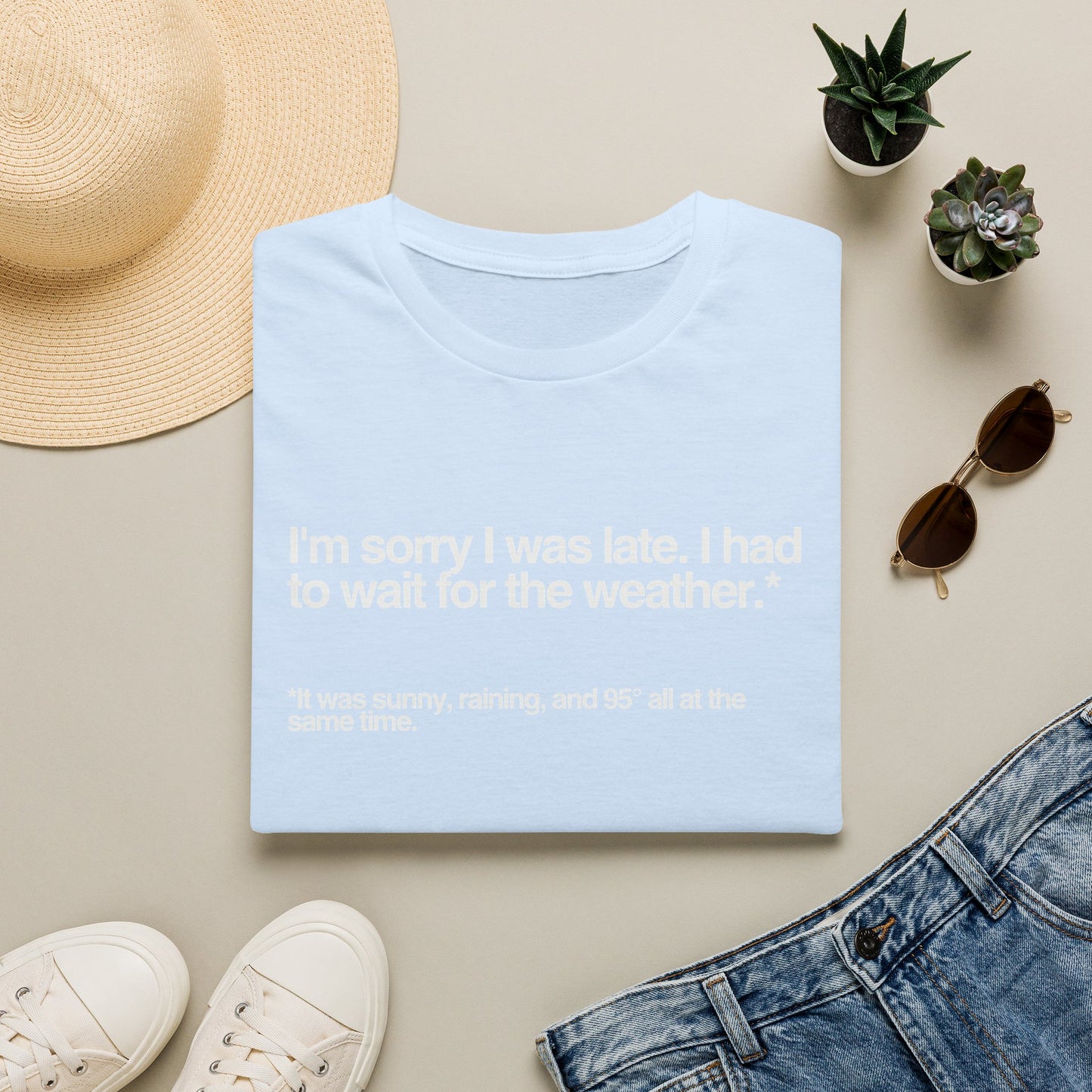 Im sorry I was late I had to wait for the weather TShirt