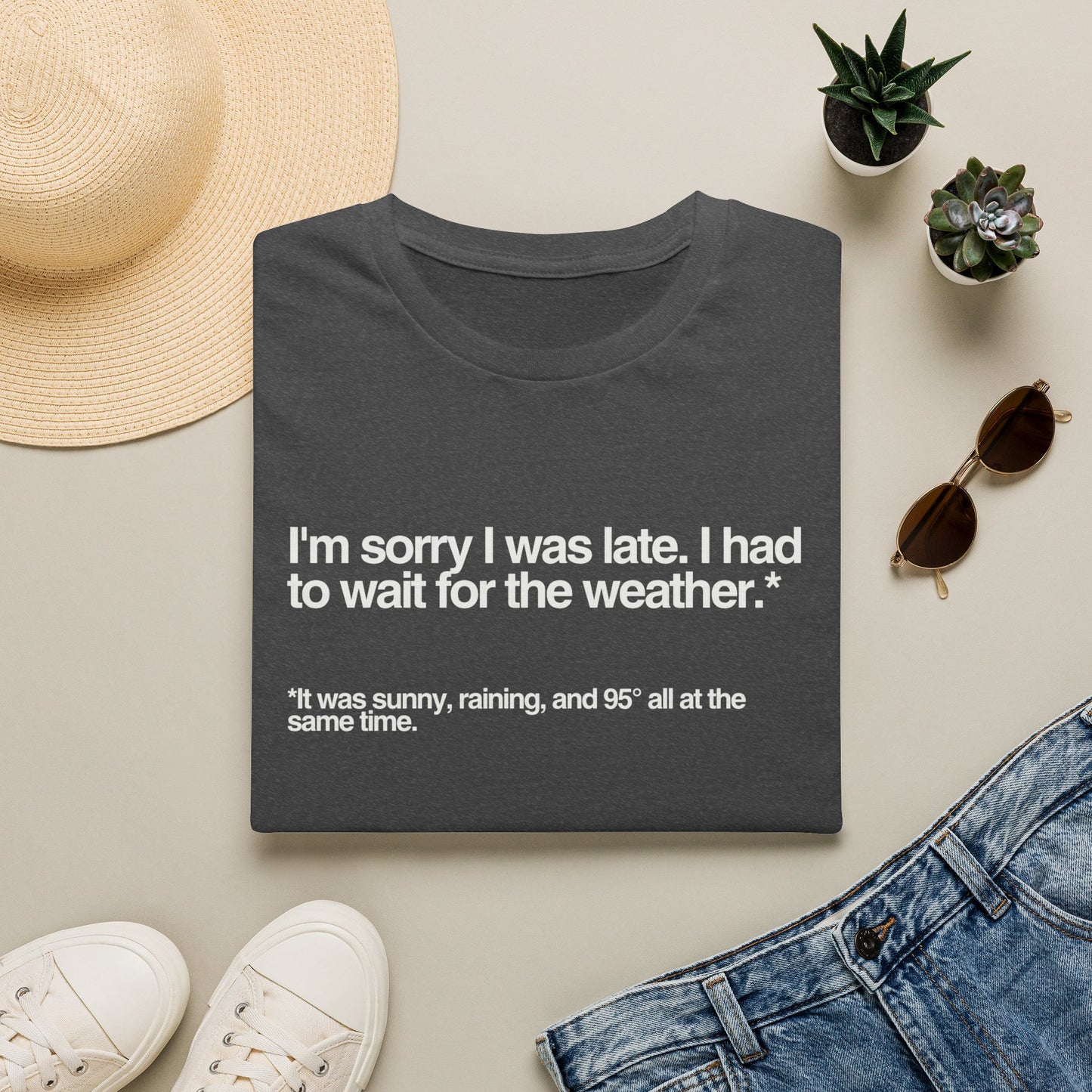 Im sorry I was late I had to wait for the weather TShirt