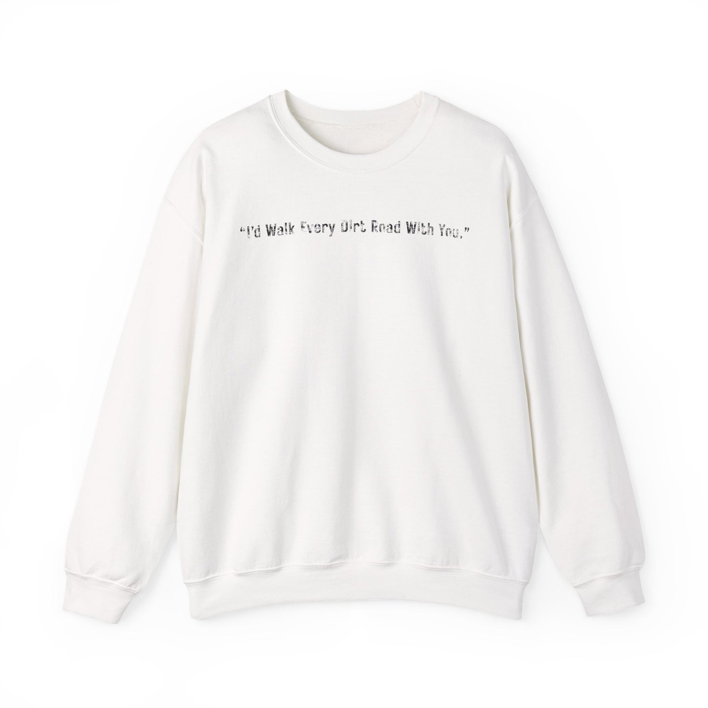 I'd Walk every Dirt Roads With You Sweatshirt | Minimal Text Crewneck