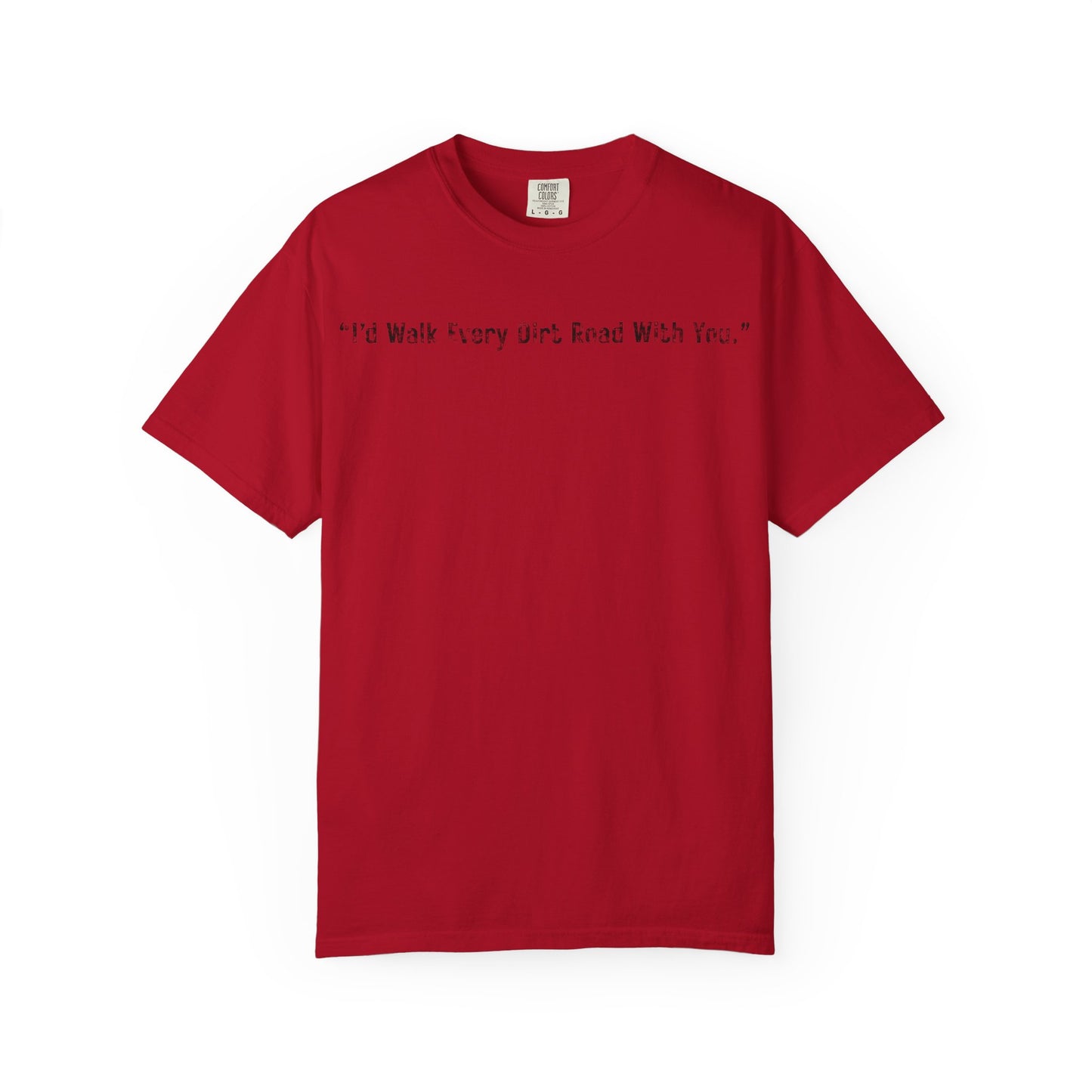 I'd Walk Every Dirt Road With You" T-shirt | Minimal Text Tee