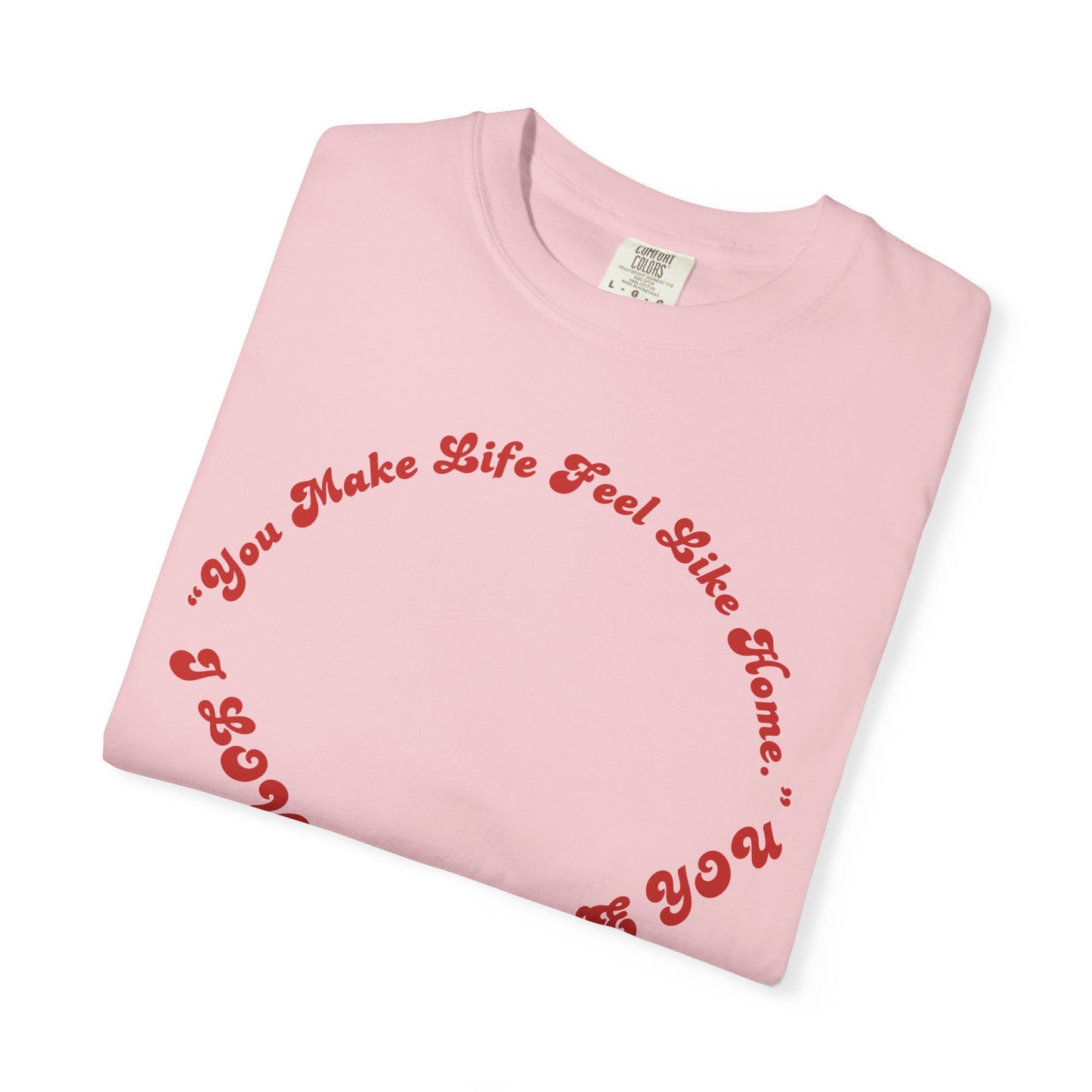 Heart Script T-Shirt — "You Make Life Feel Like Home" Graphic Tee