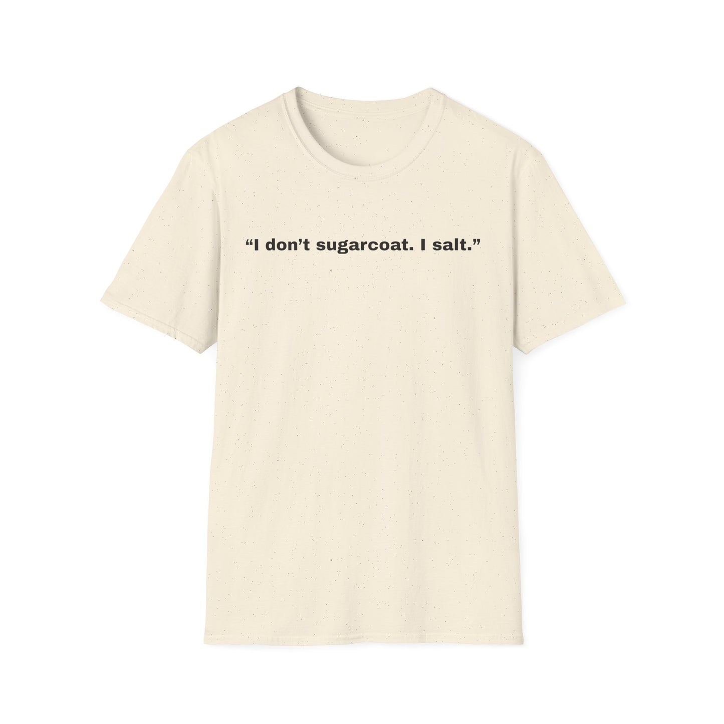 I don't sugarcoat. I salt. T-Shirt | Sarcastic Quote Tee | Minimal Text Shirt