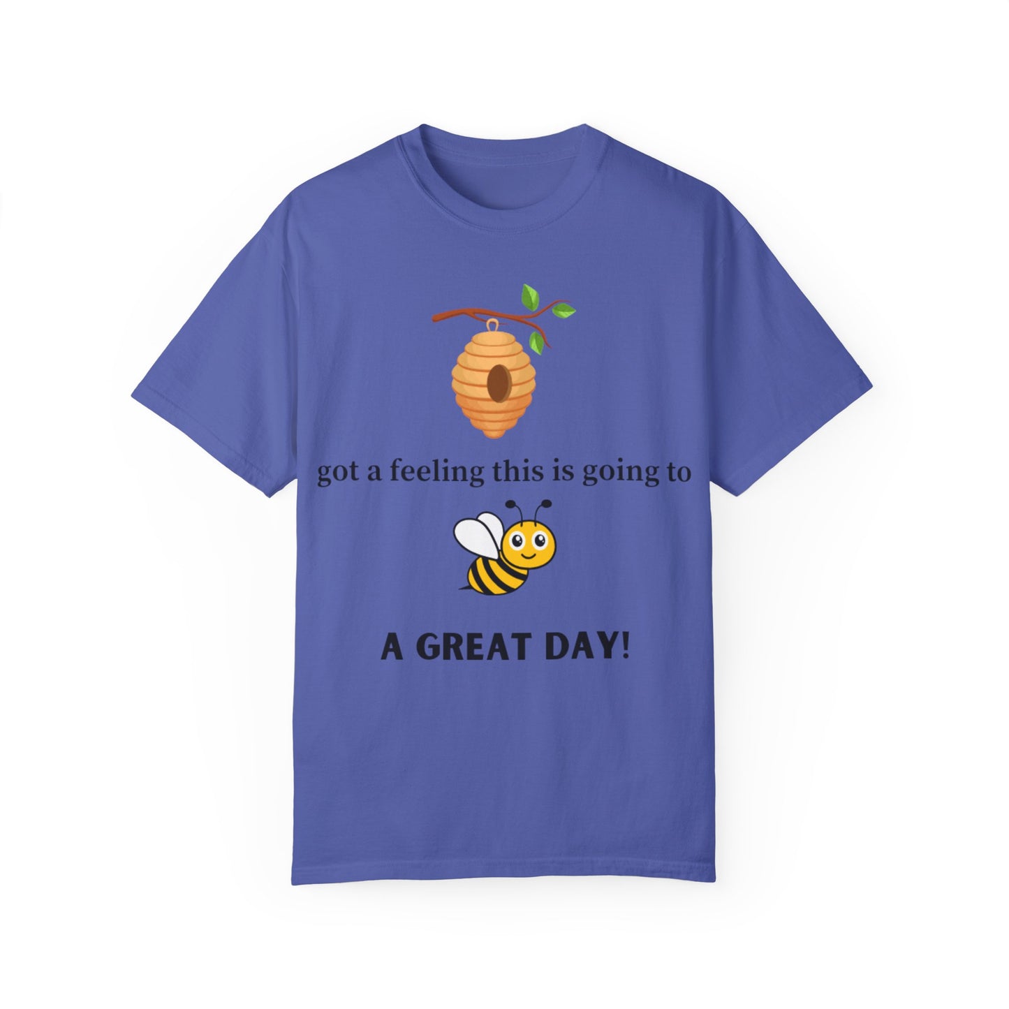 Bee Inspired Unisex Garment-Dyed T-shirt - "Got a Feeling This is Going to A Great Day!"