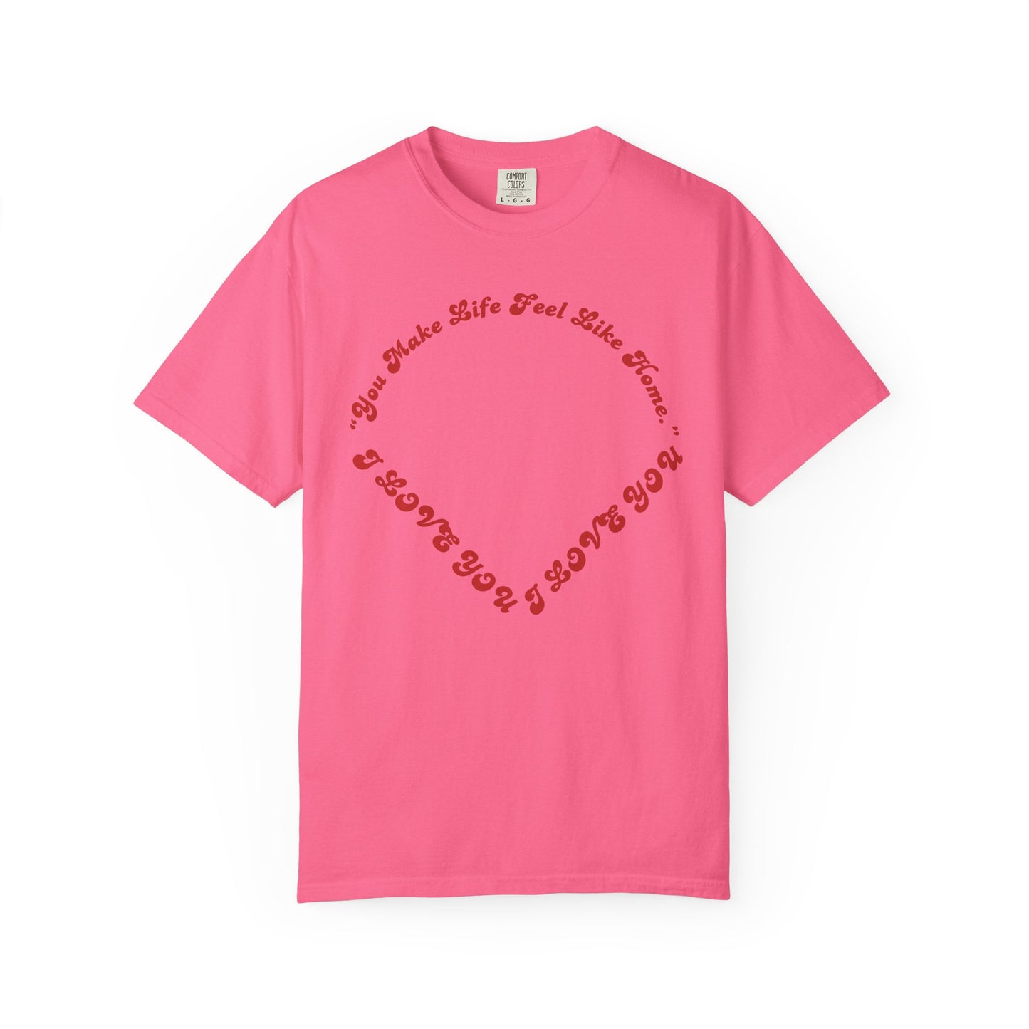 Heart Script T-Shirt — "You Make Life Feel Like Home" Graphic Tee