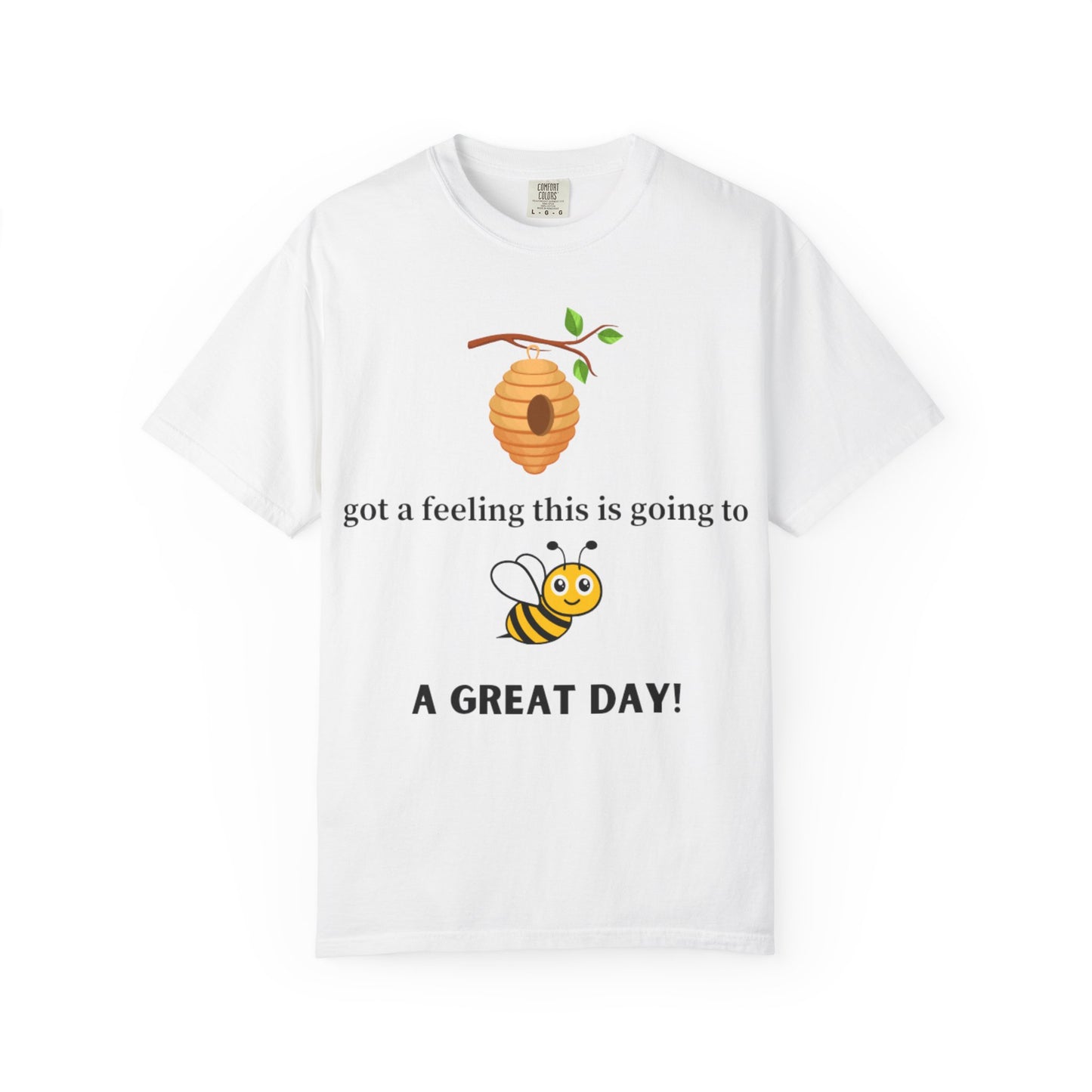 Bee Inspired Unisex Garment-Dyed T-shirt - "Got a Feeling This is Going to A Great Day!"