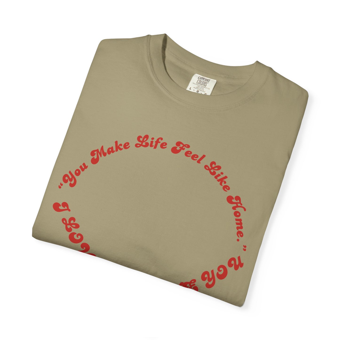 Heart Script T-Shirt — "You Make Life Feel Like Home" Graphic Tee