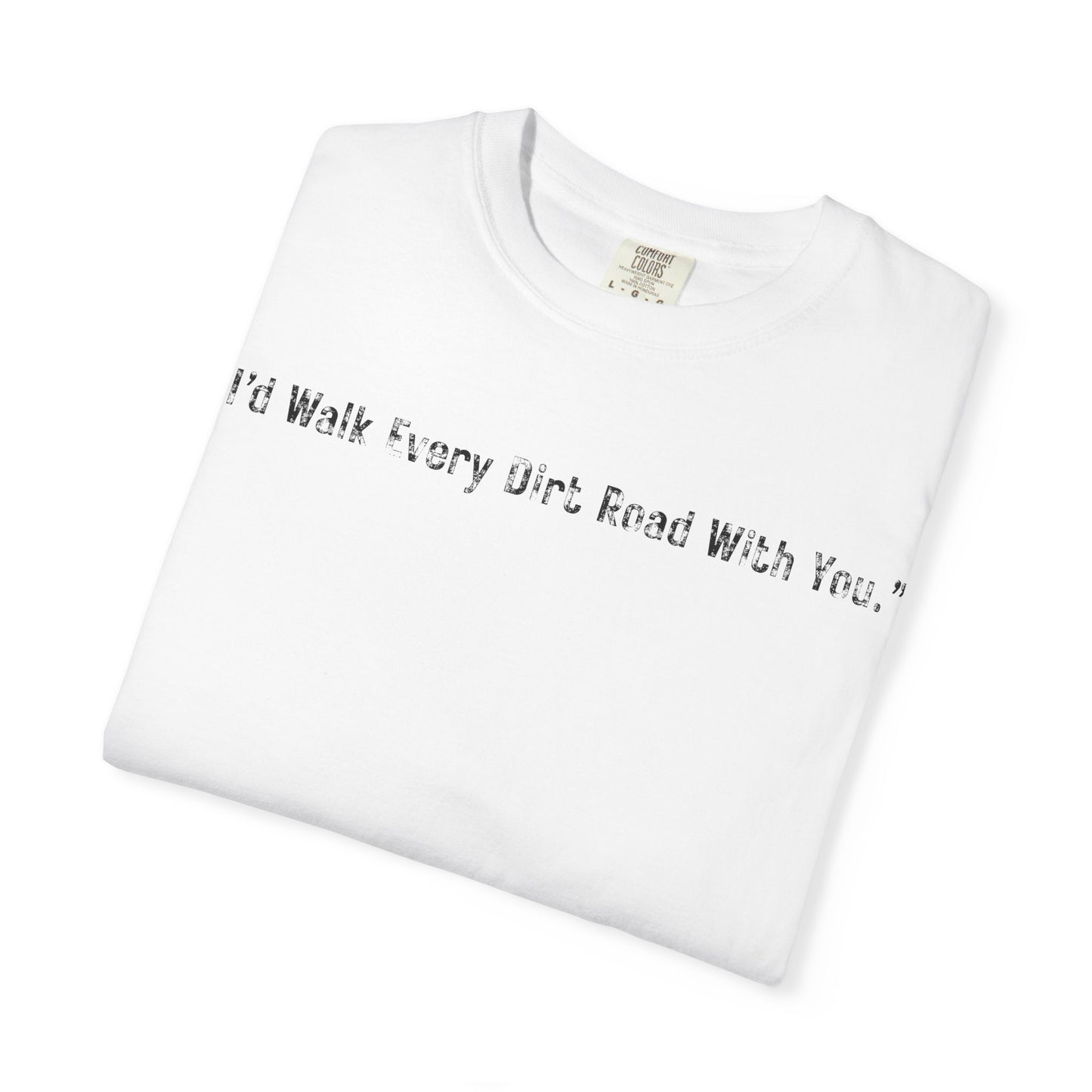 I'd Walk Every Dirt Road With You" T-shirt | Minimal Text Tee