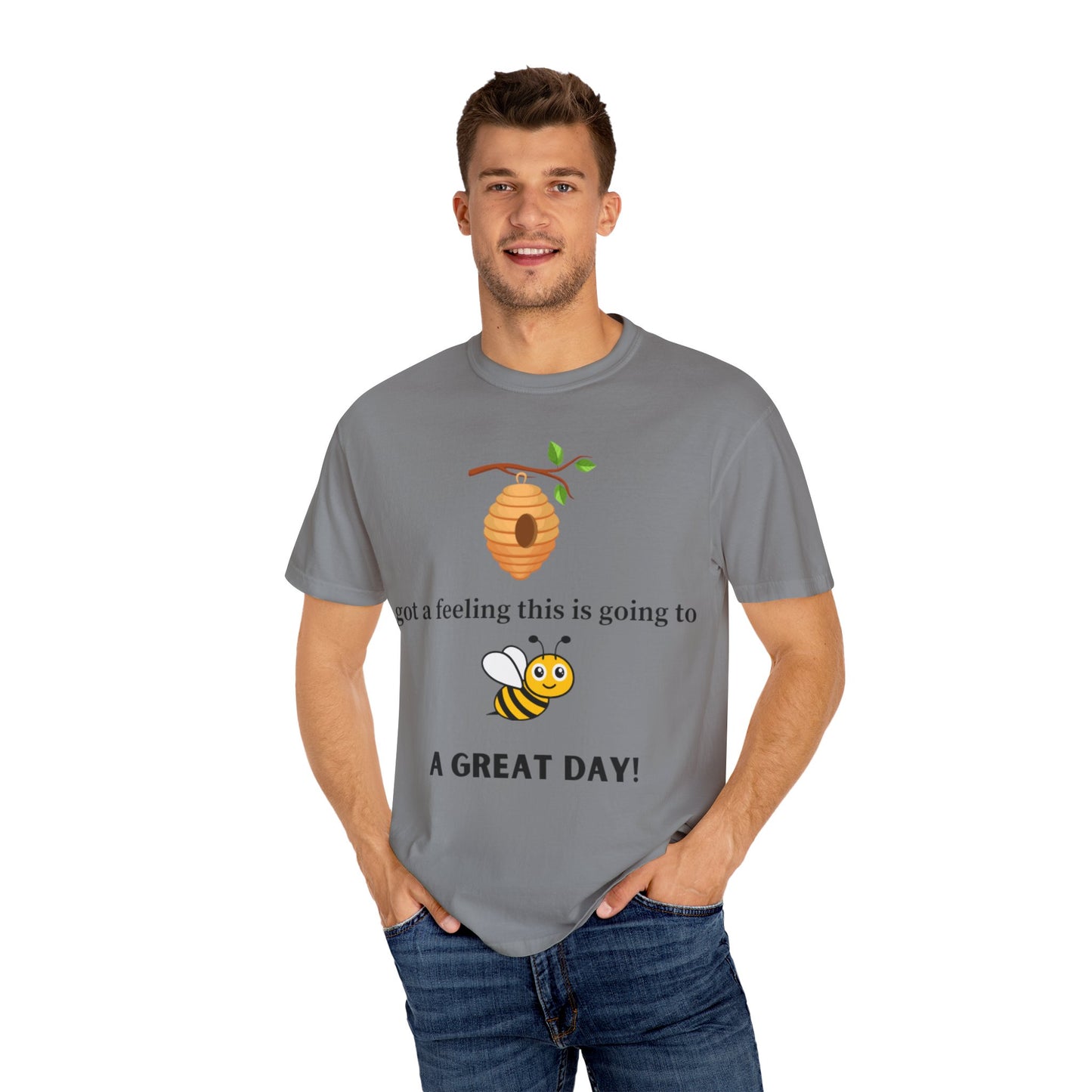 Bee Inspired Unisex Garment-Dyed T-shirt - "Got a Feeling This is Going to A Great Day!"