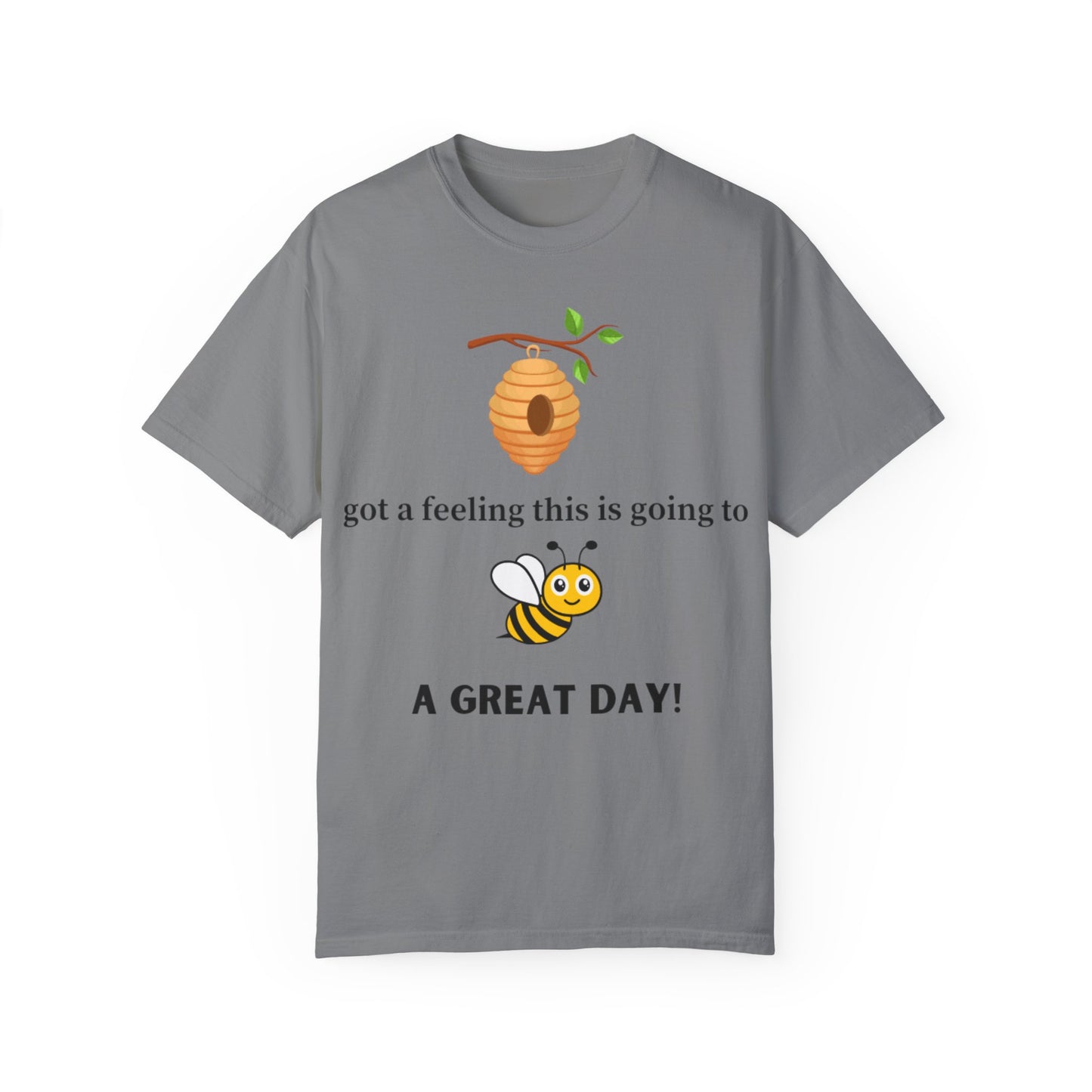 Bee Inspired Unisex Garment-Dyed T-shirt - "Got a Feeling This is Going to A Great Day!"