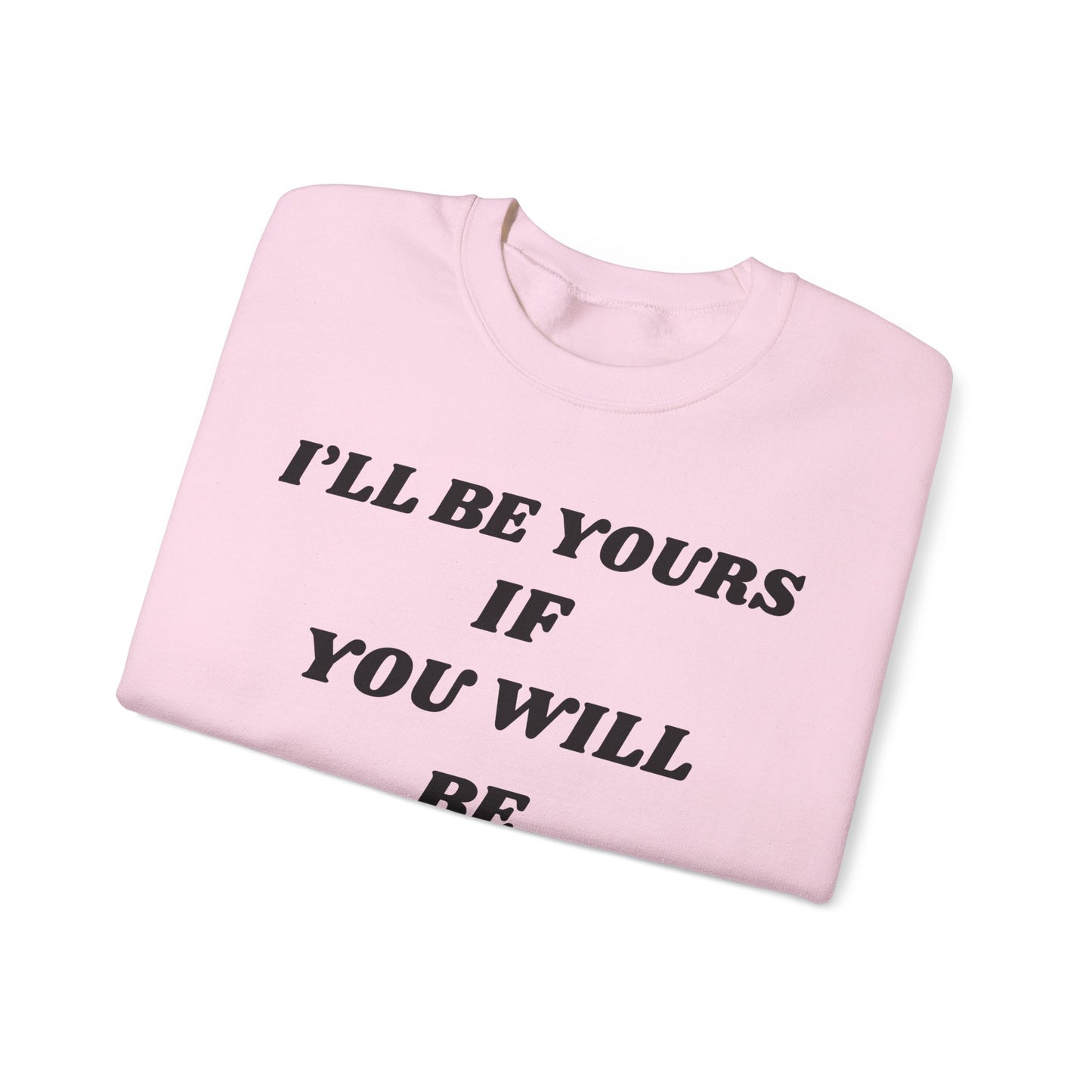 I will Be Yours If You Will Be Mine Sweatshirt | Romantic Quote Crewneck