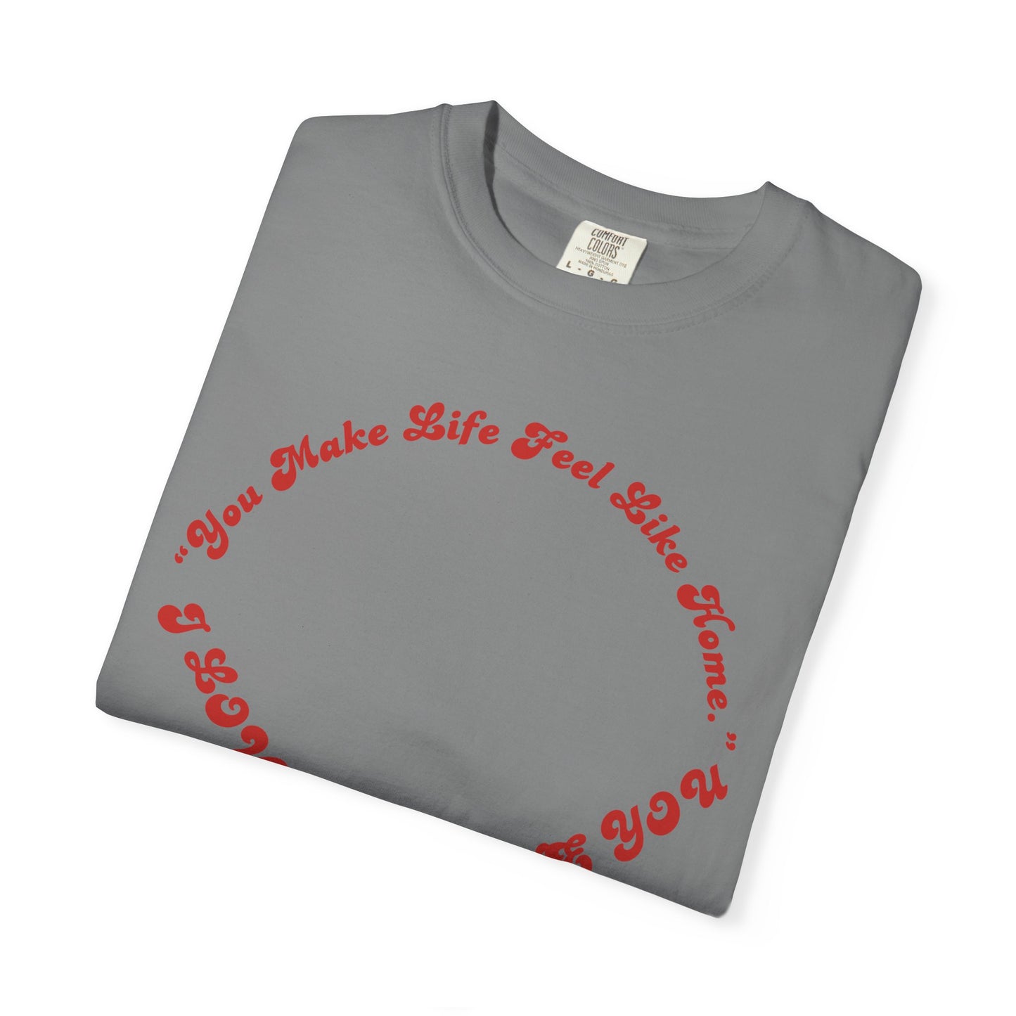 Heart Script T-Shirt — "You Make Life Feel Like Home" Graphic Tee