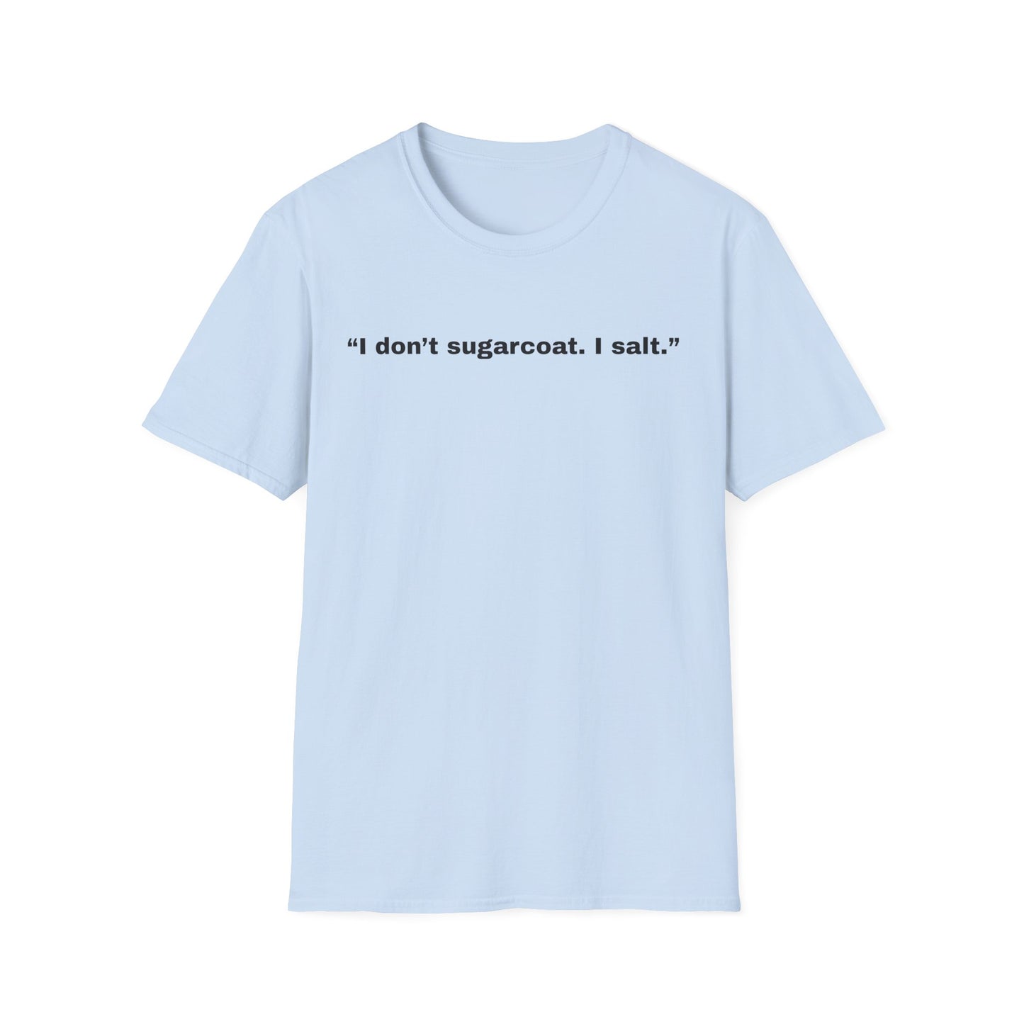 I don't sugarcoat. I salt. T-Shirt | Sarcastic Quote Tee | Minimal Text Shirt