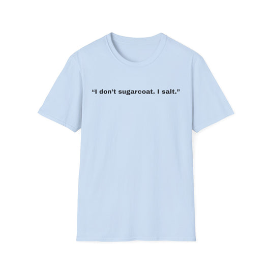 I don't sugarcoat. I salt. T-Shirt | Sarcastic Quote Tee | Minimal Text Shirt
