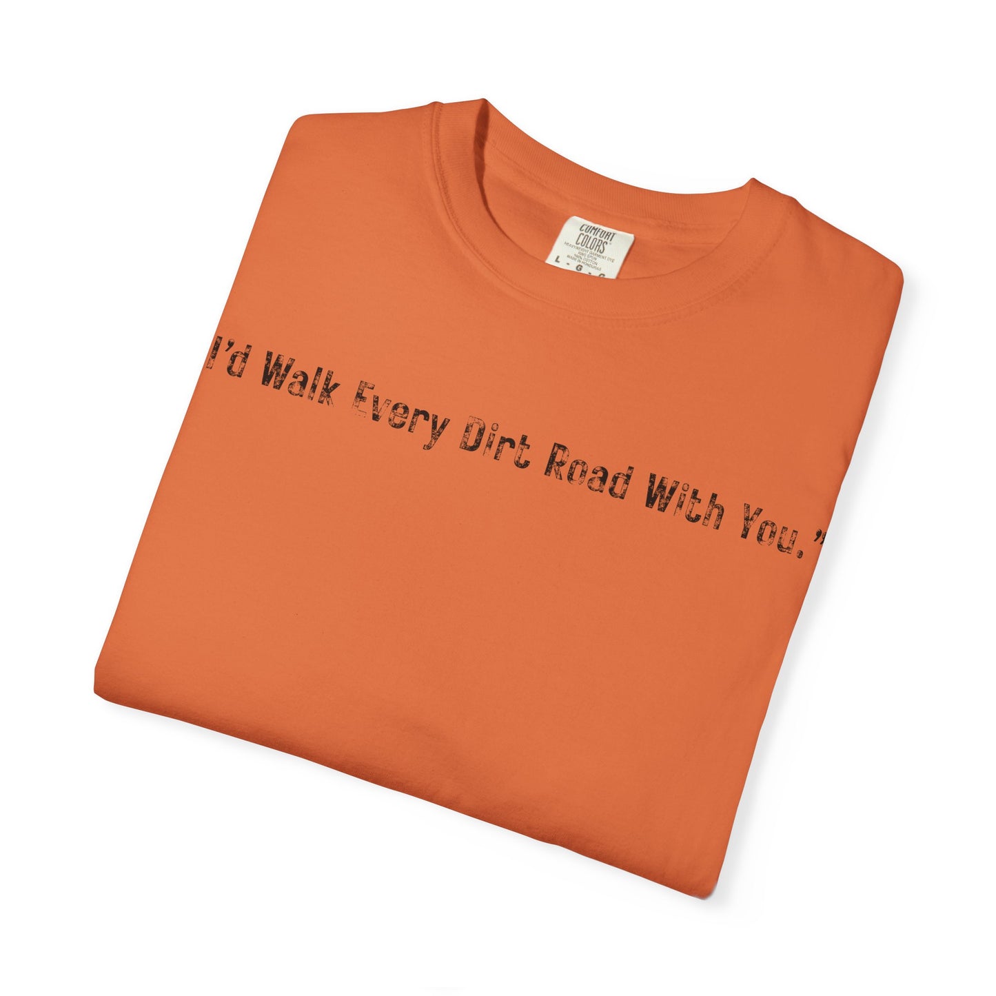 I'd Walk Every Dirt Road With You" T-shirt | Minimal Text Tee