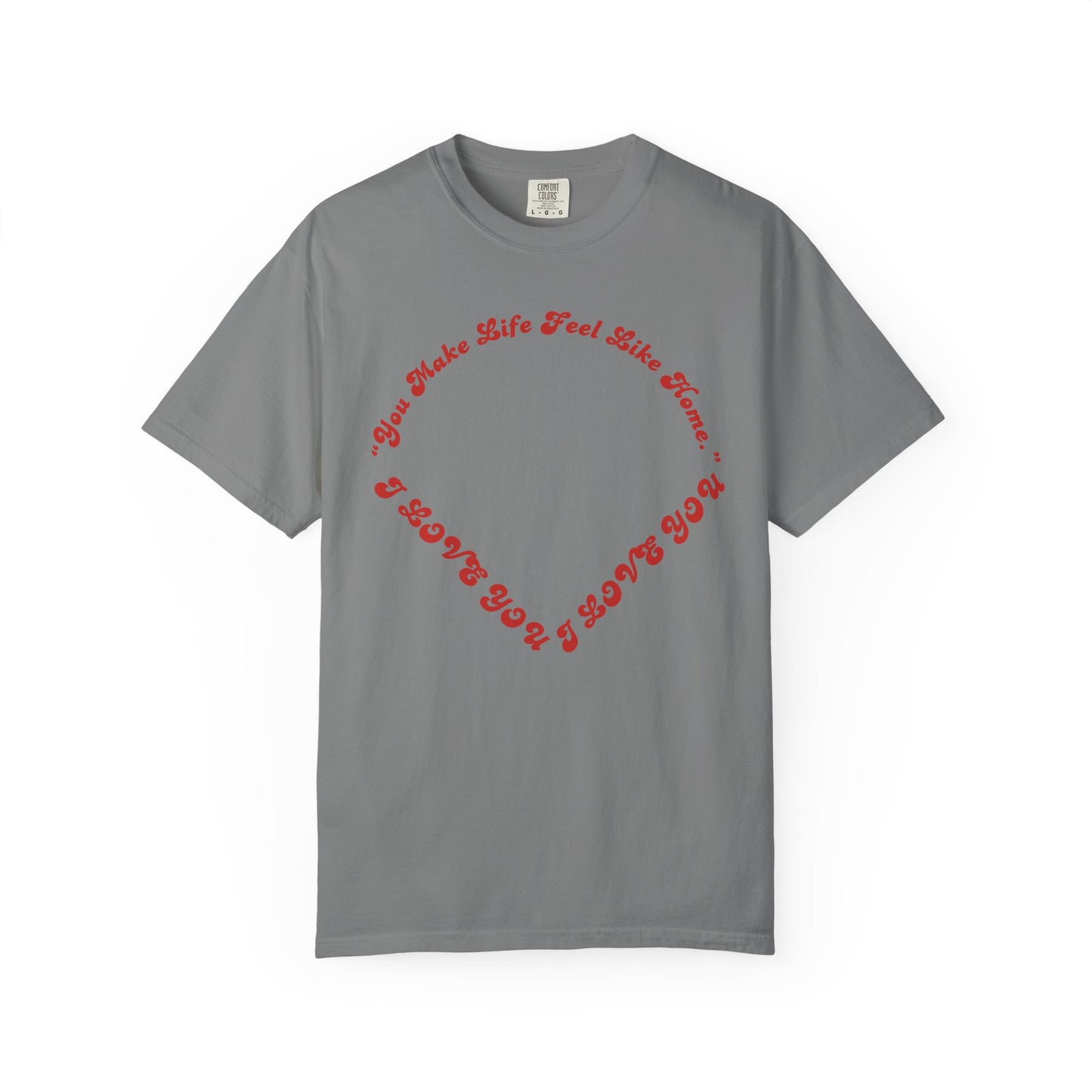 Heart Script T-Shirt — "You Make Life Feel Like Home" Graphic Tee