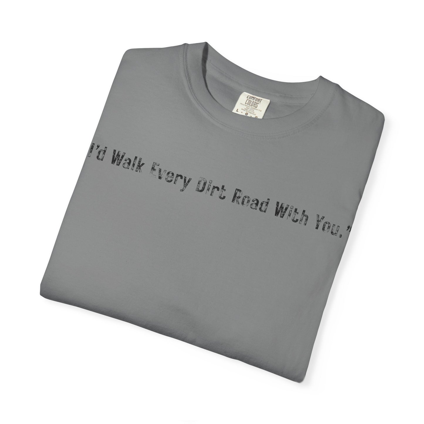 I'd Walk Every Dirt Road With You" T-shirt | Minimal Text Tee