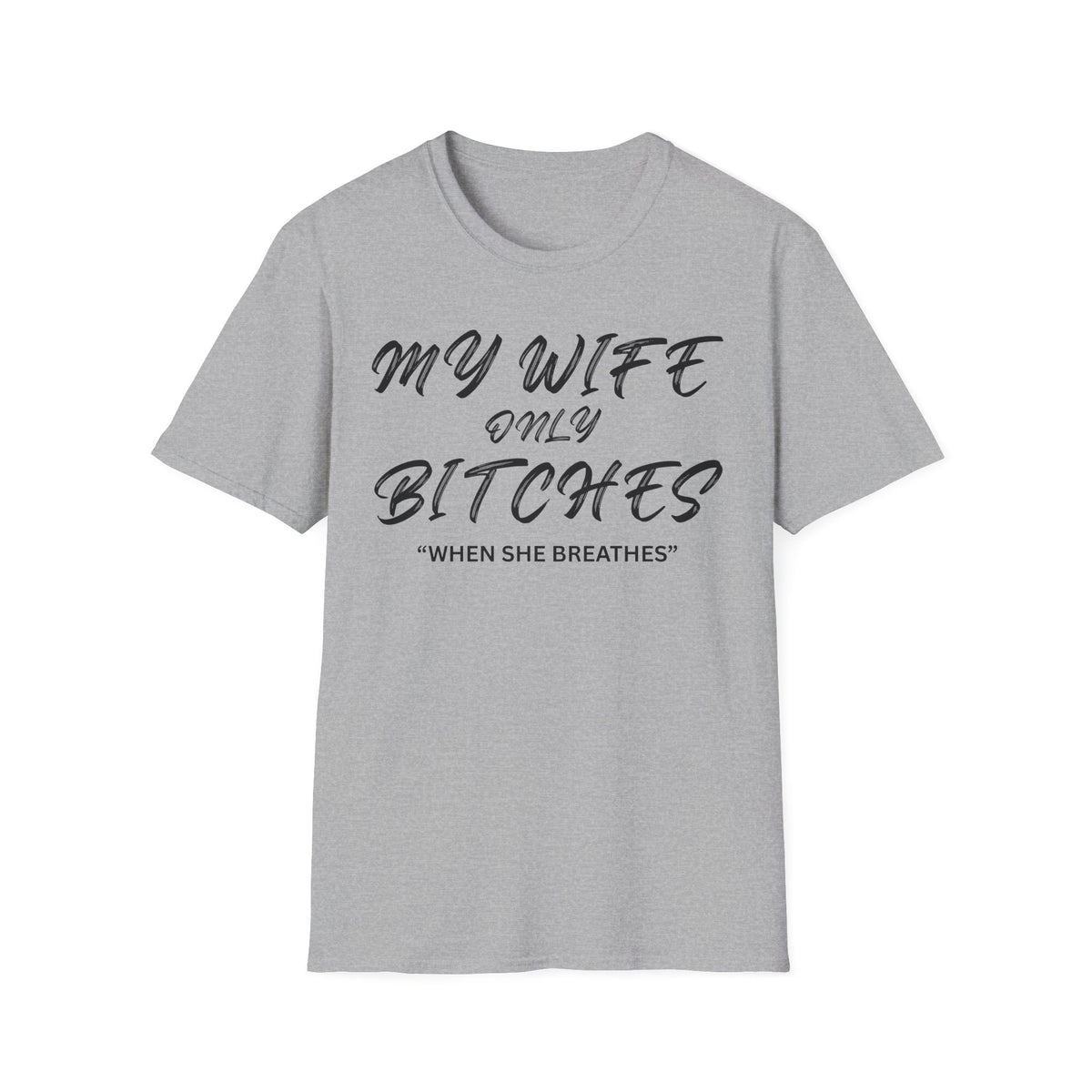 My Wife only Bitches "When She Breathes" T-Shirt | Funny Relationship Quote Shirt