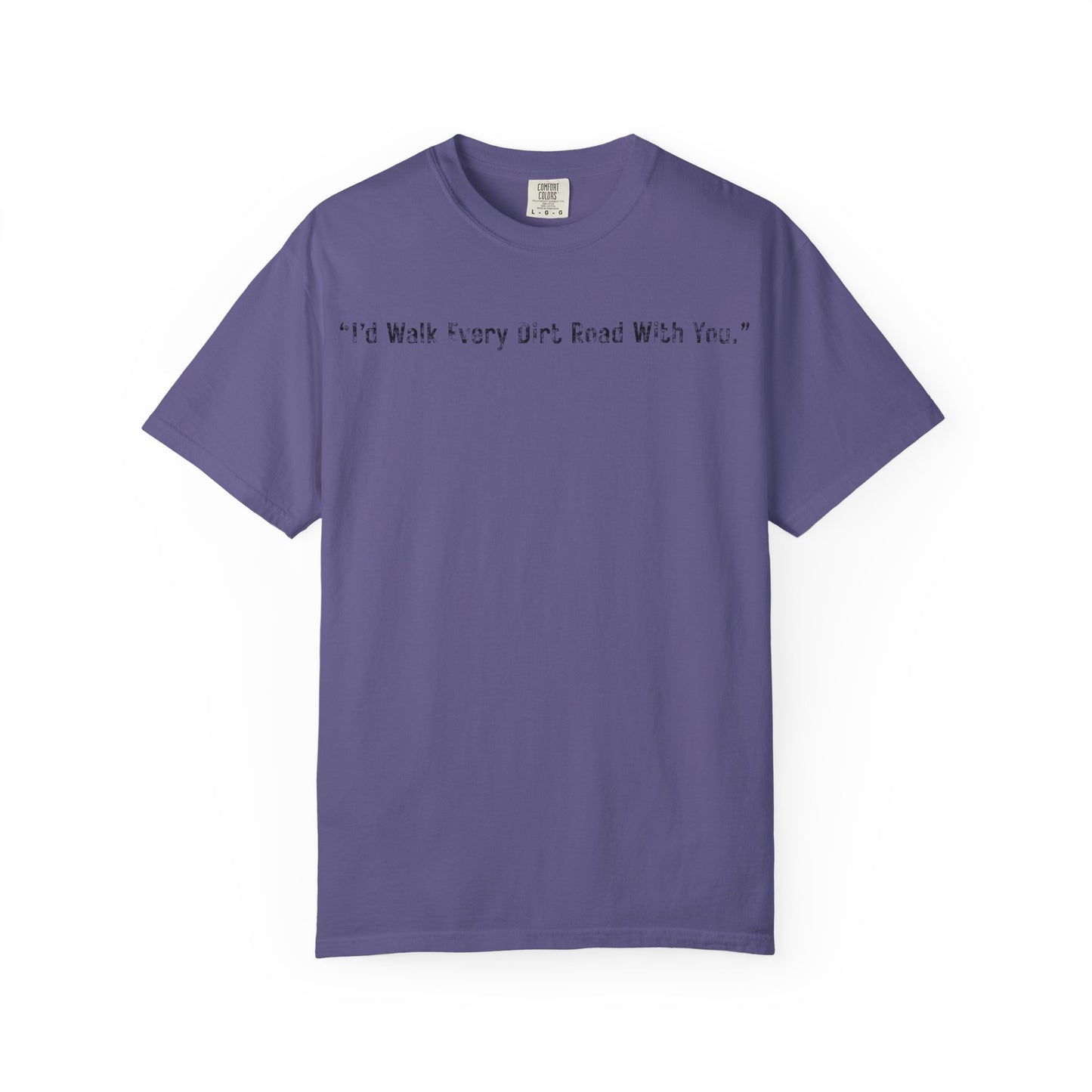 I'd Walk Every Dirt Road With You" T-shirt | Minimal Text Tee