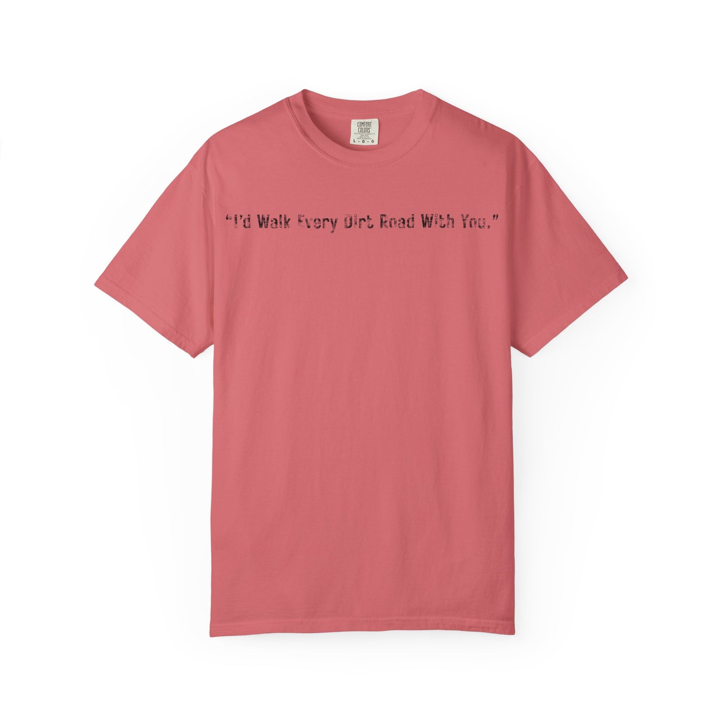 I'd Walk Every Dirt Road With You" T-shirt | Minimal Text Tee