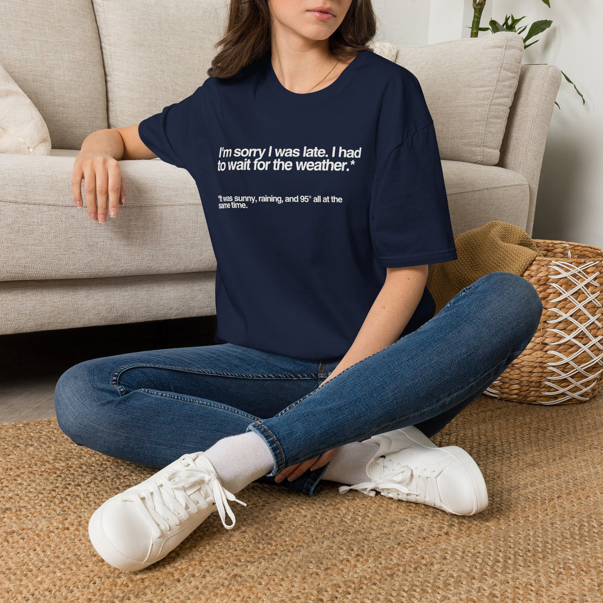 Im sorry I was late I had to wait for the weather TShirt