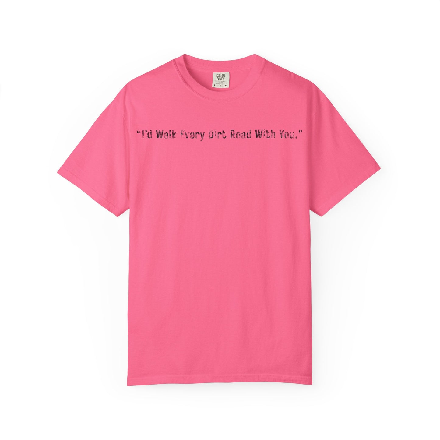 I'd Walk Every Dirt Road With You" T-shirt | Minimal Text Tee