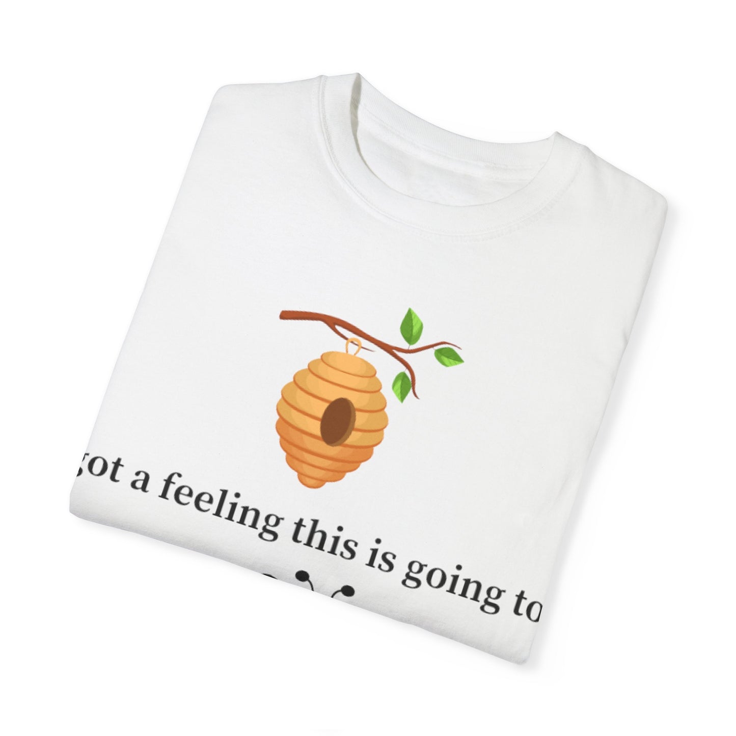 Bee Inspired Unisex Garment-Dyed T-shirt - "Got a Feeling This is Going to A Great Day!"