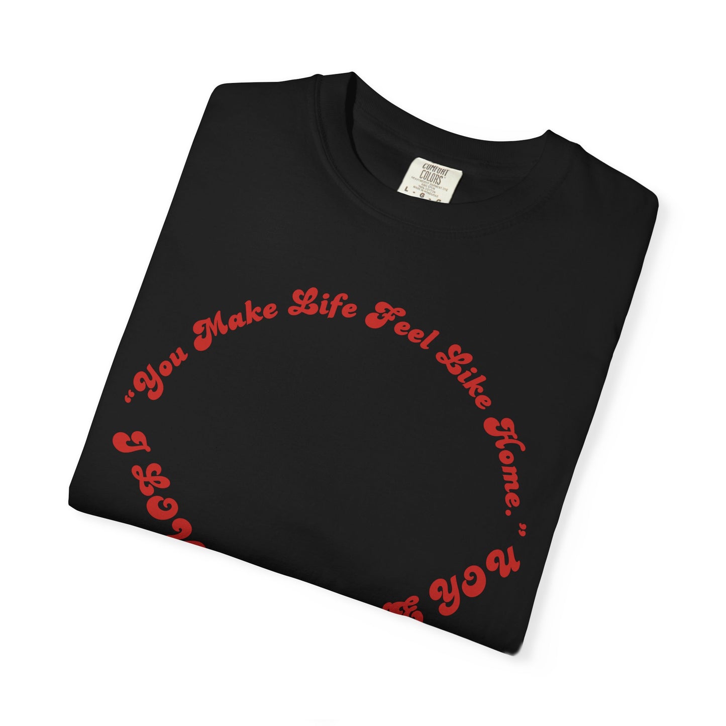 Heart Script T-Shirt — "You Make Life Feel Like Home" Graphic Tee