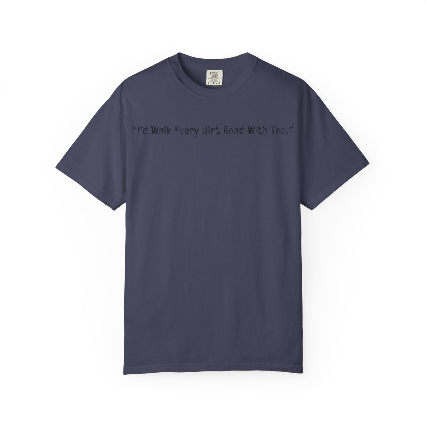 I'd Walk Every Dirt Road With You" T-shirt | Minimal Text Tee