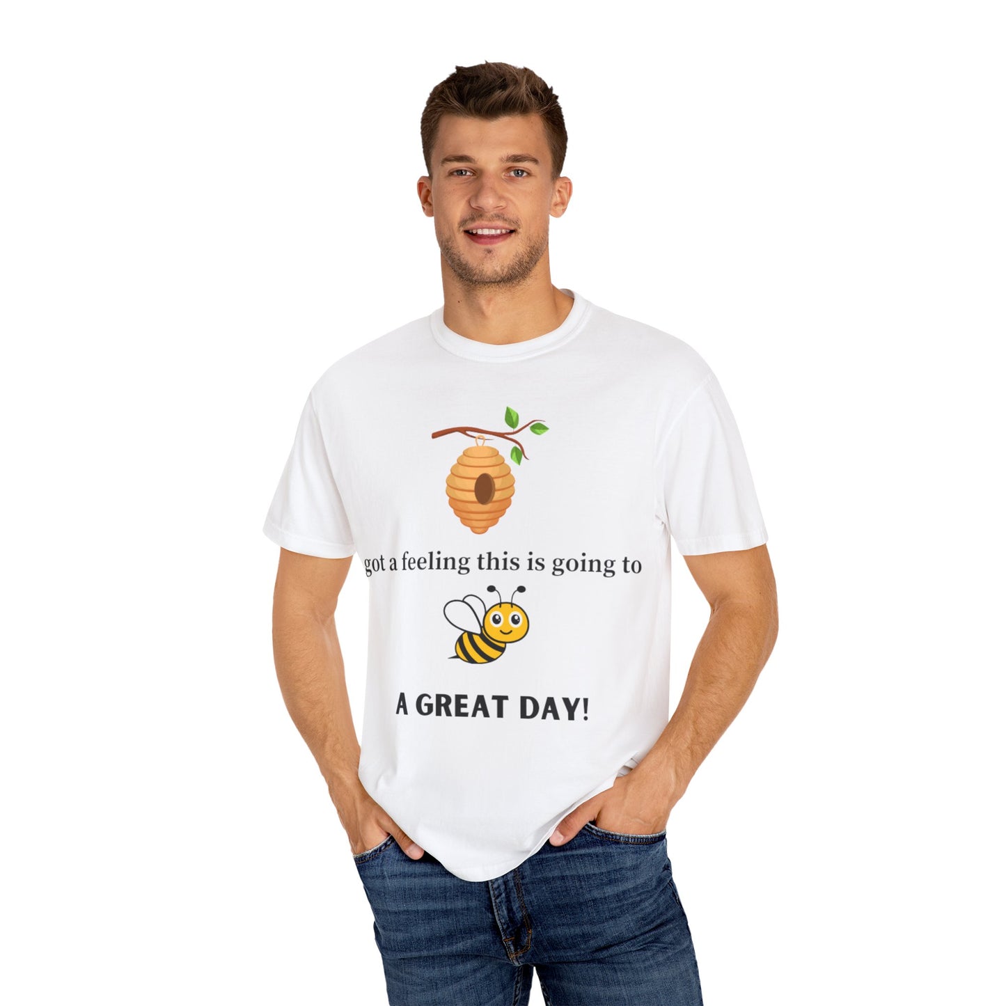 Bee Inspired Unisex Garment-Dyed T-shirt - "Got a Feeling This is Going to A Great Day!"