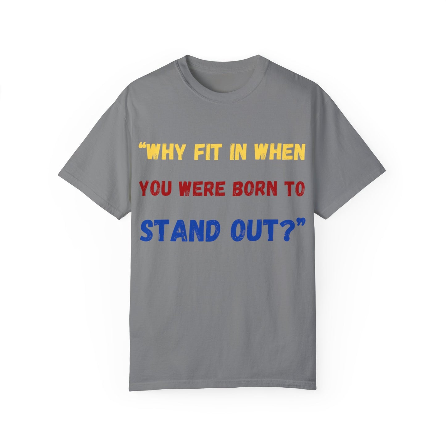 Stand Out T-Shirt, Unisex Garment-Dyed Tee, Inspirational Quote Shirt, Unique Fashion Statement, Perfect Gift for All Occasions