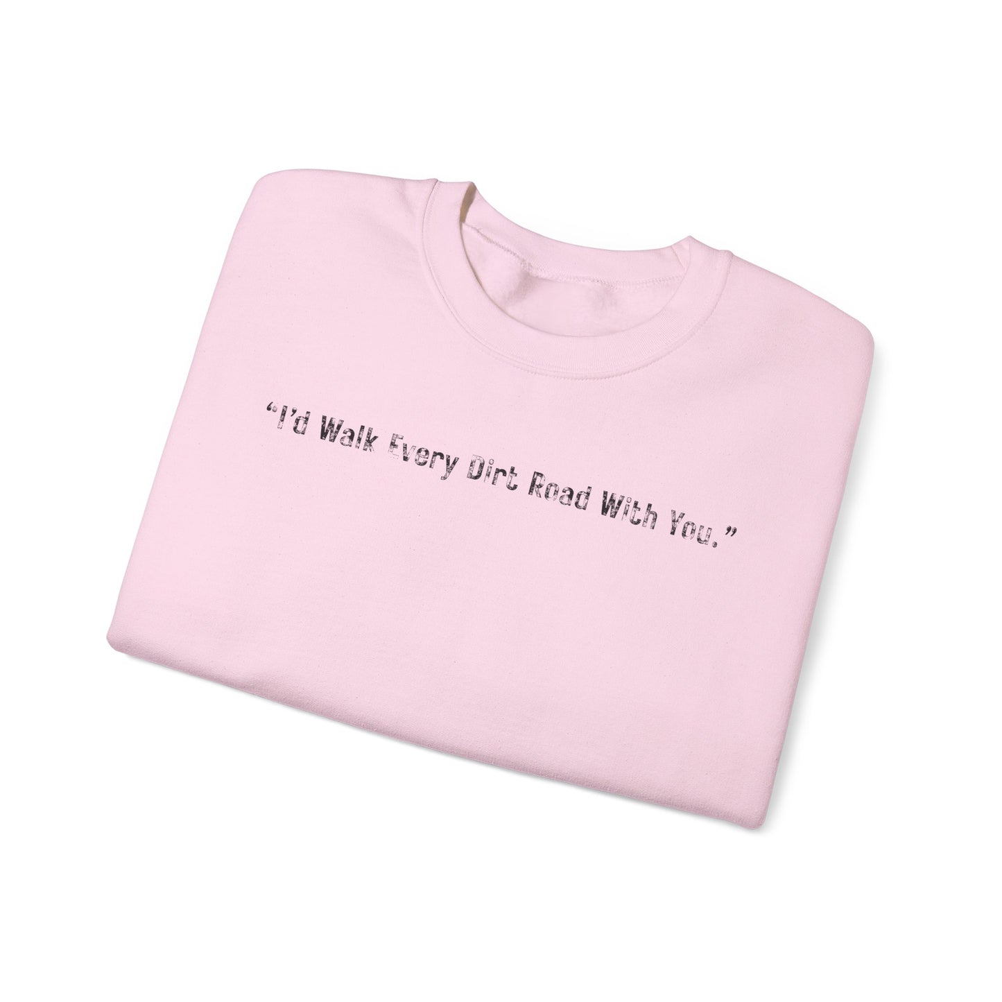 I'd Walk every Dirt Roads With You Sweatshirt | Minimal Text Crewneck